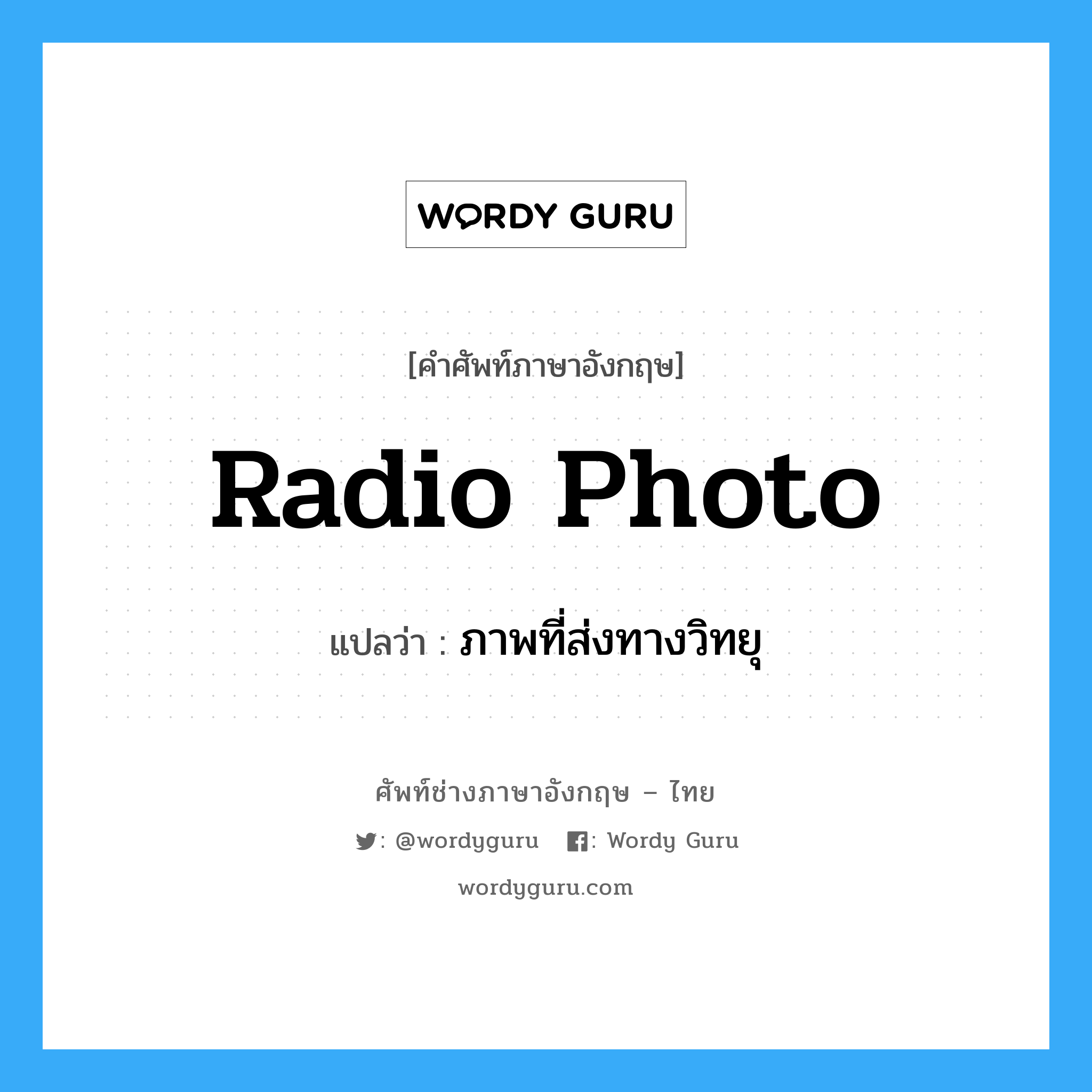 radio photo แปลว่า?, คำศัพท์ช่างภาษาอังกฤษ - ไทย radio photo คำศัพท์ภาษาอังกฤษ radio photo แปลว่า ภาพที่ส่งทางวิทยุ