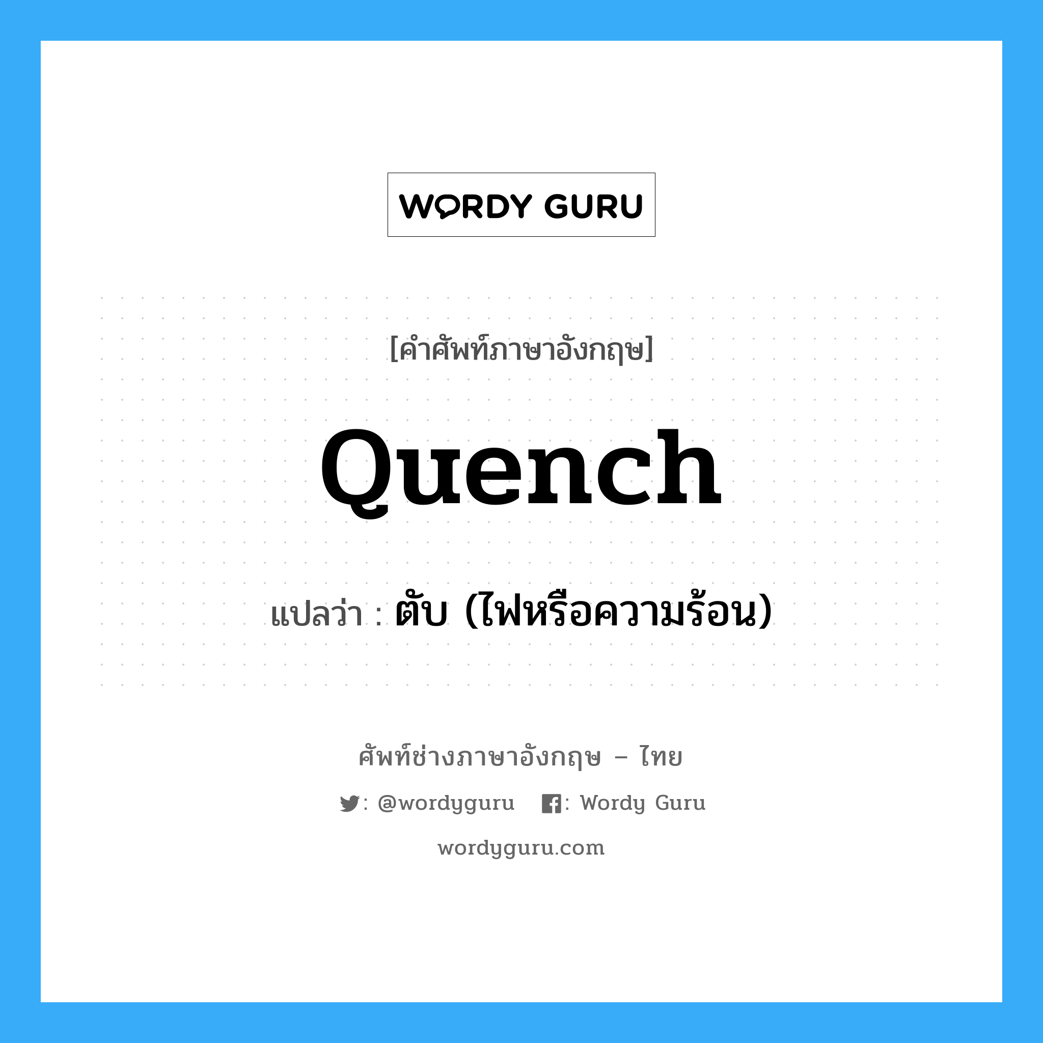 quench แปลว่า?, คำศัพท์ช่างภาษาอังกฤษ - ไทย quench คำศัพท์ภาษาอังกฤษ quench แปลว่า ตับ (ไฟหรือความร้อน)