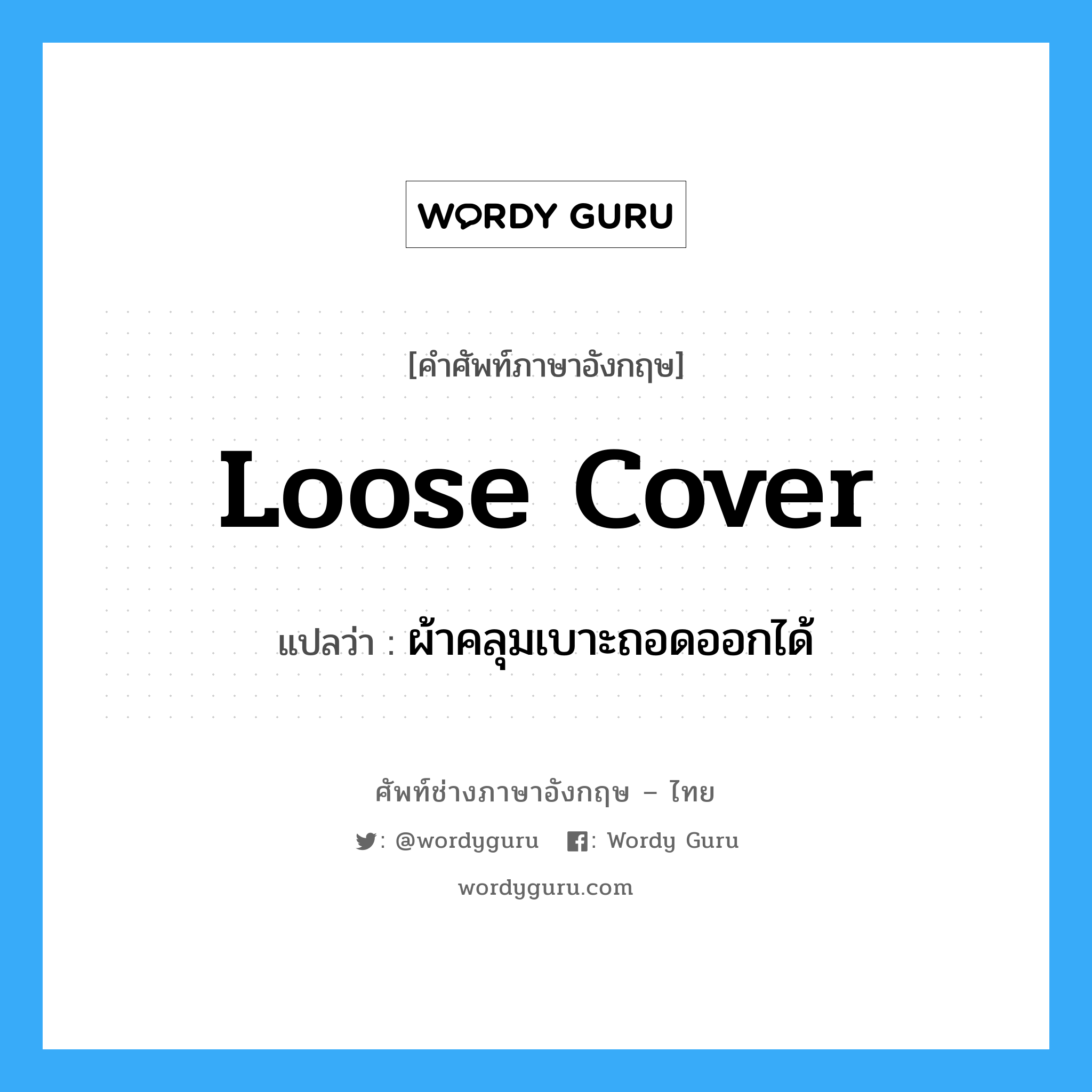 loose cover แปลว่า?, คำศัพท์ช่างภาษาอังกฤษ - ไทย loose cover คำศัพท์ภาษาอังกฤษ loose cover แปลว่า ผ้าคลุมเบาะถอดออกได้