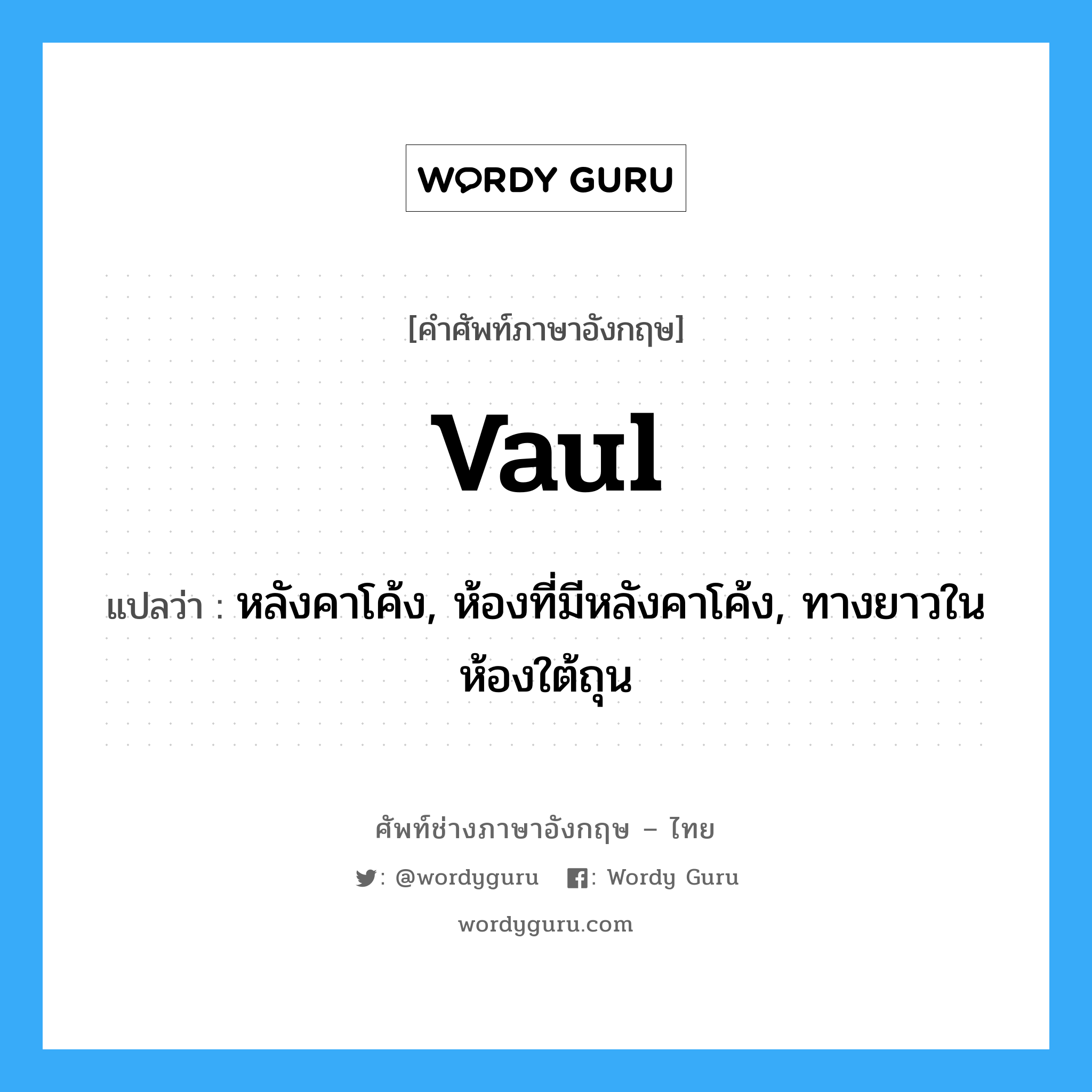 vaul แปลว่า?, คำศัพท์ช่างภาษาอังกฤษ - ไทย vaul คำศัพท์ภาษาอังกฤษ vaul แปลว่า หลังคาโค้ง, ห้องที่มีหลังคาโค้ง, ทางยาวในห้องใต้ถุน