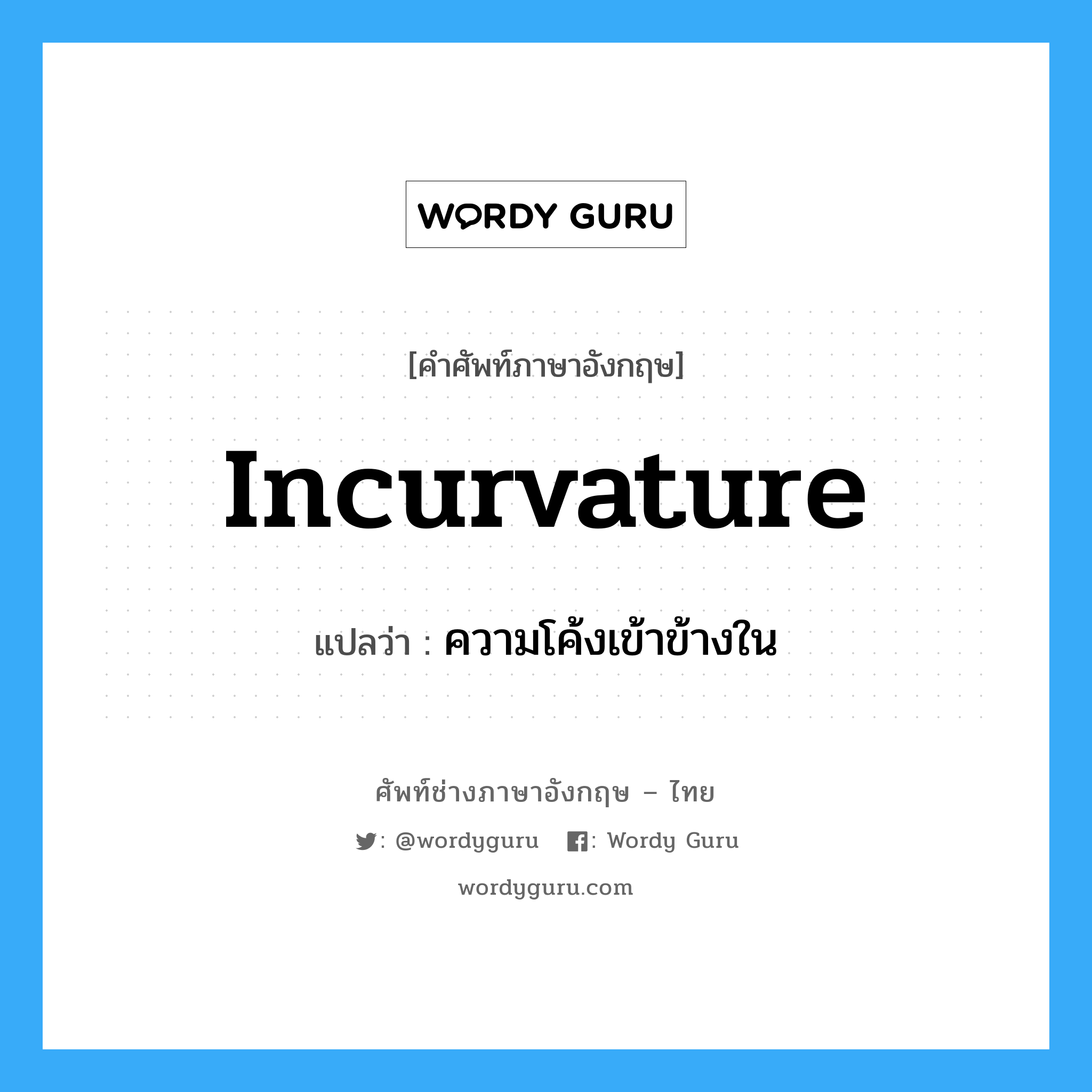 incurvature แปลว่า?, คำศัพท์ช่างภาษาอังกฤษ - ไทย incurvature คำศัพท์ภาษาอังกฤษ incurvature แปลว่า ความโค้งเข้าข้างใน