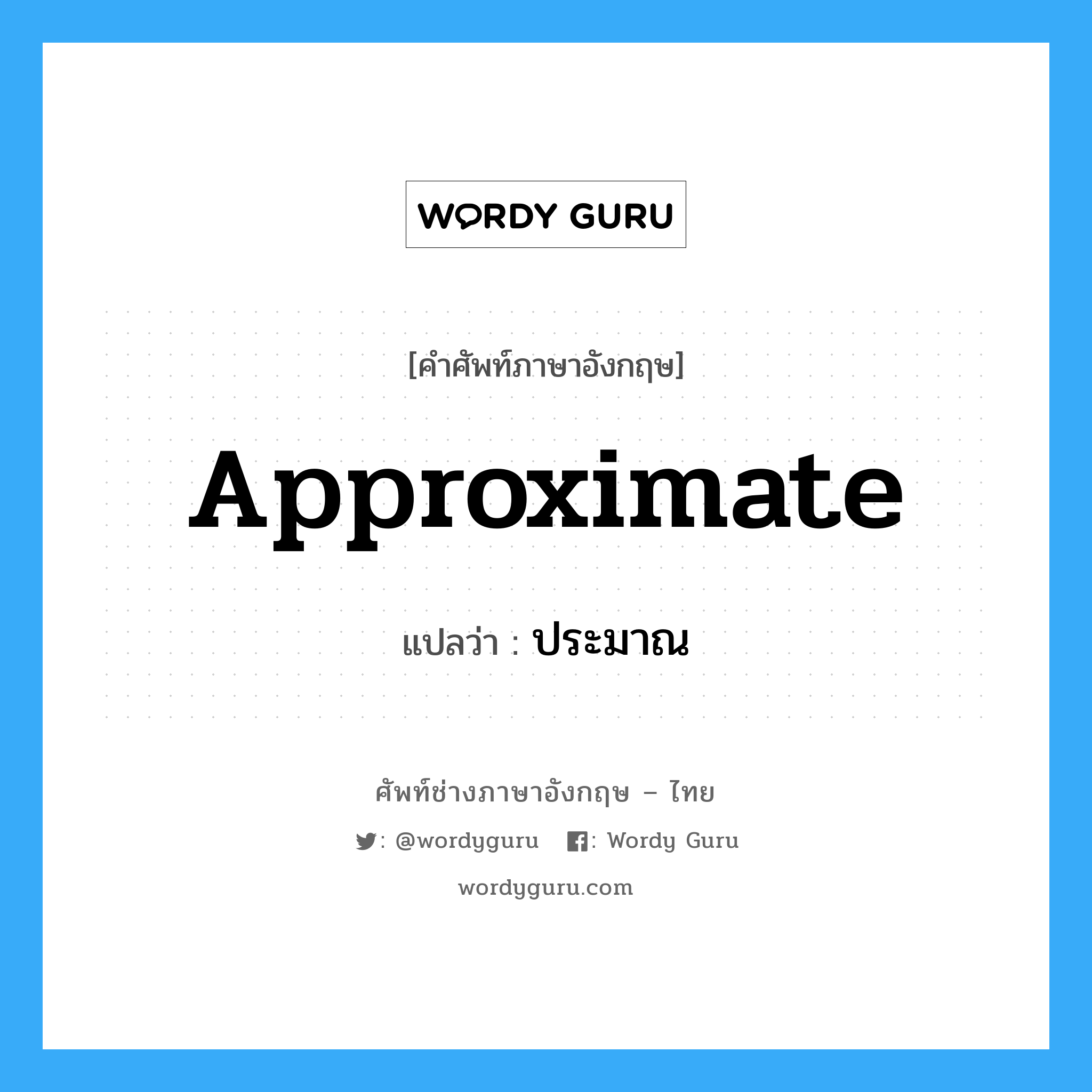 approximate แปลว่า?, คำศัพท์ช่างภาษาอังกฤษ - ไทย approximate คำศัพท์ภาษาอังกฤษ approximate แปลว่า ประมาณ