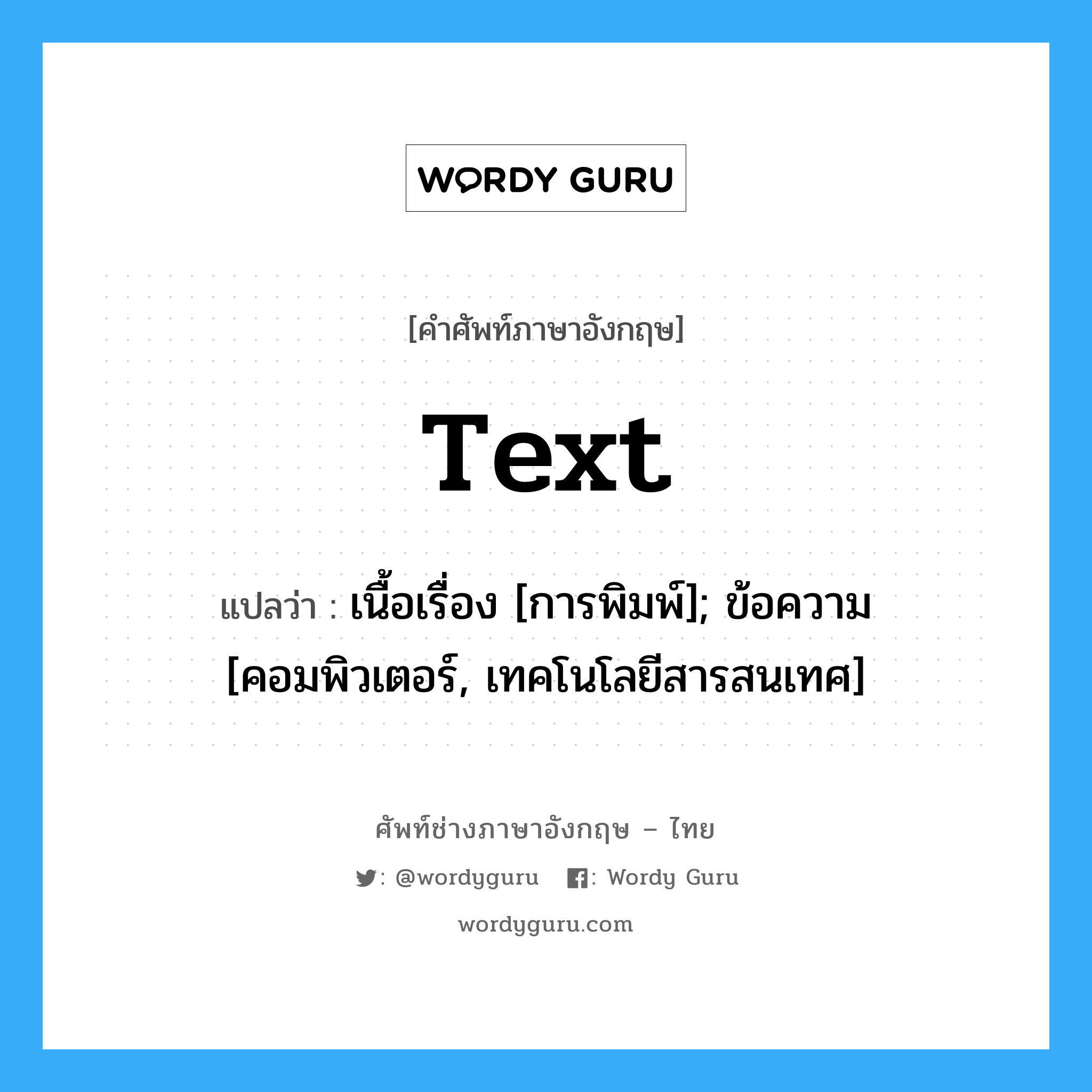 text แปลว่า?, คำศัพท์ช่างภาษาอังกฤษ - ไทย text คำศัพท์ภาษาอังกฤษ text แปลว่า เนื้อเรื่อง [การพิมพ์]; ข้อความ [คอมพิวเตอร์, เทคโนโลยีสารสนเทศ]