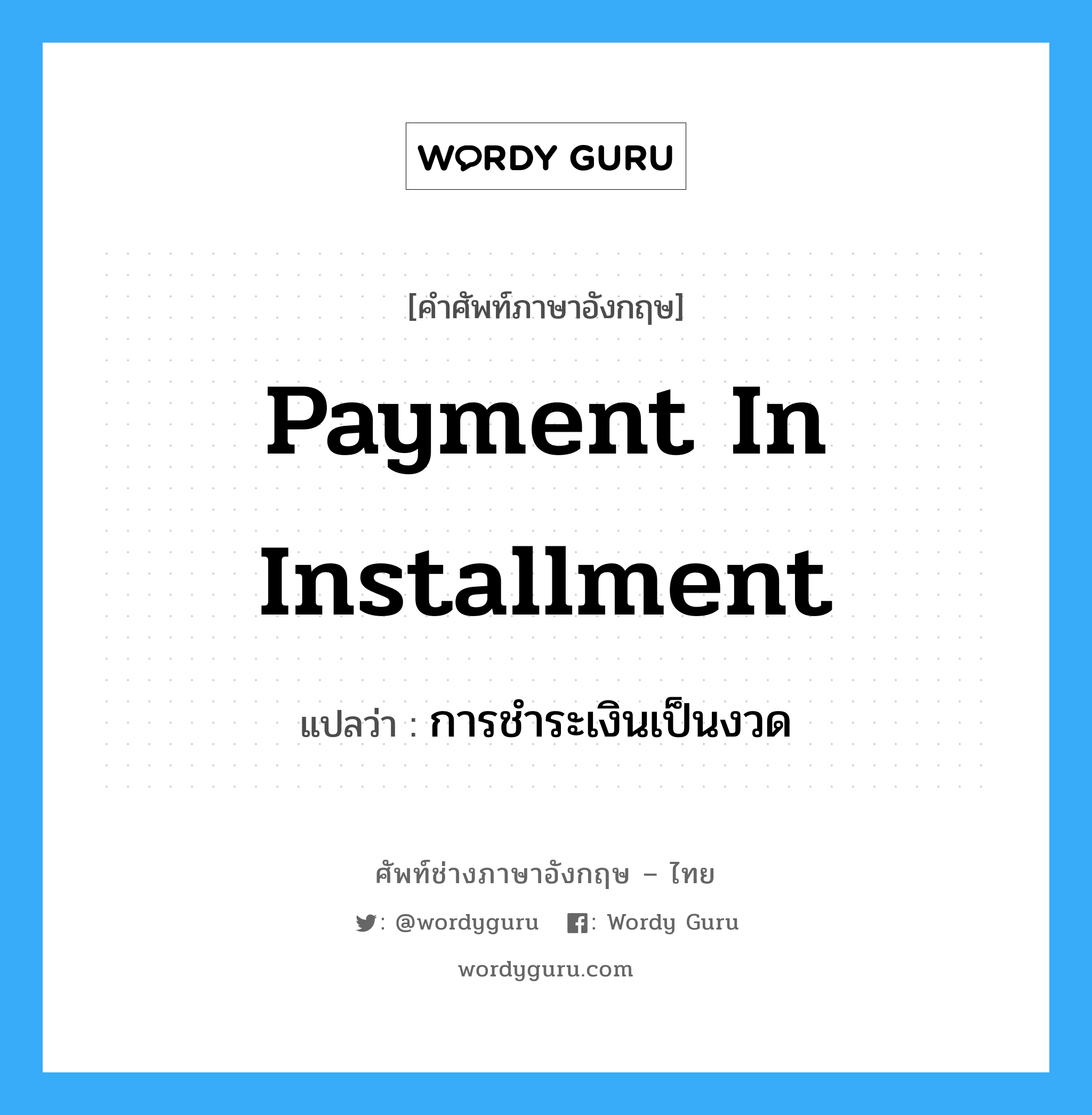 payment in installment แปลว่า?, คำศัพท์ช่างภาษาอังกฤษ - ไทย payment in installment คำศัพท์ภาษาอังกฤษ payment in installment แปลว่า การชำระเงินเป็นงวด