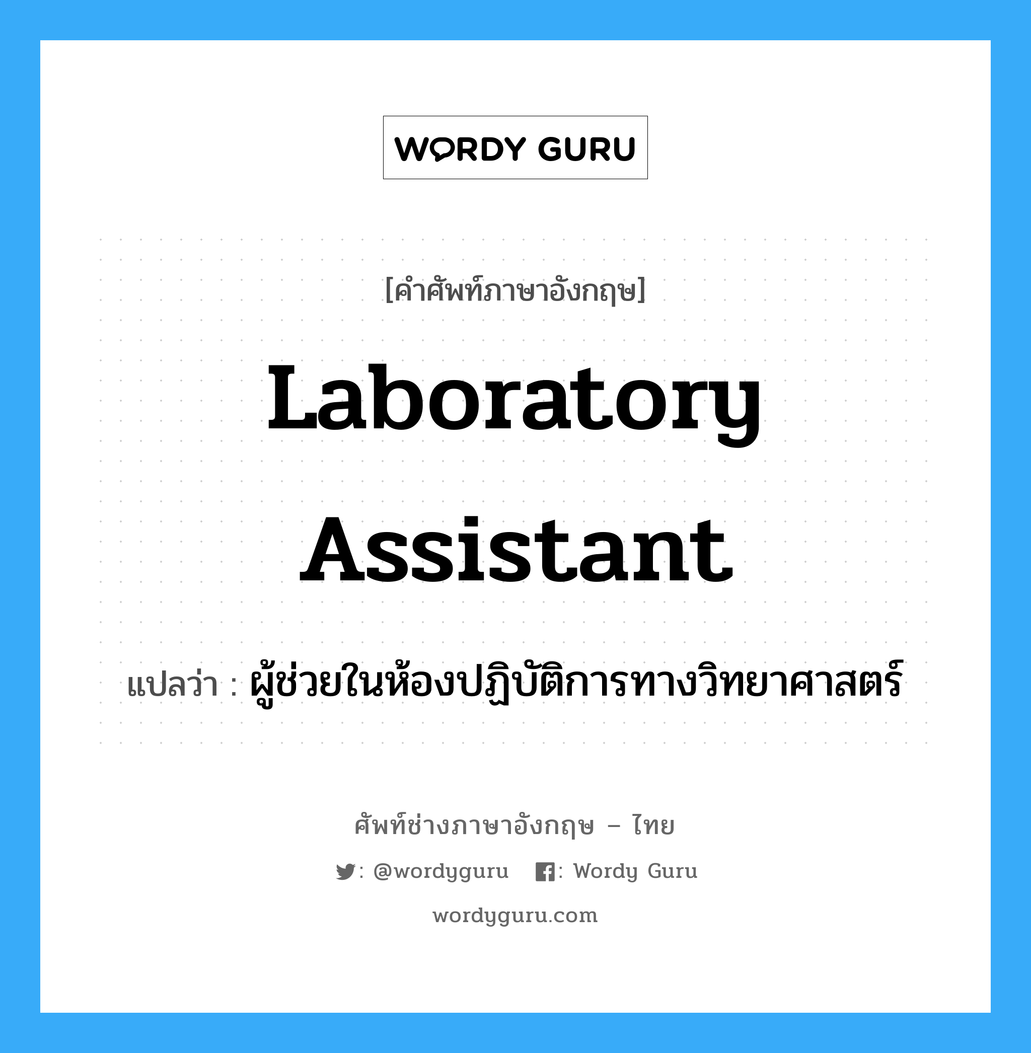 laboratory assistant แปลว่า?, คำศัพท์ช่างภาษาอังกฤษ - ไทย laboratory assistant คำศัพท์ภาษาอังกฤษ laboratory assistant แปลว่า ผู้ช่วยในห้องปฏิบัติการทางวิทยาศาสตร์