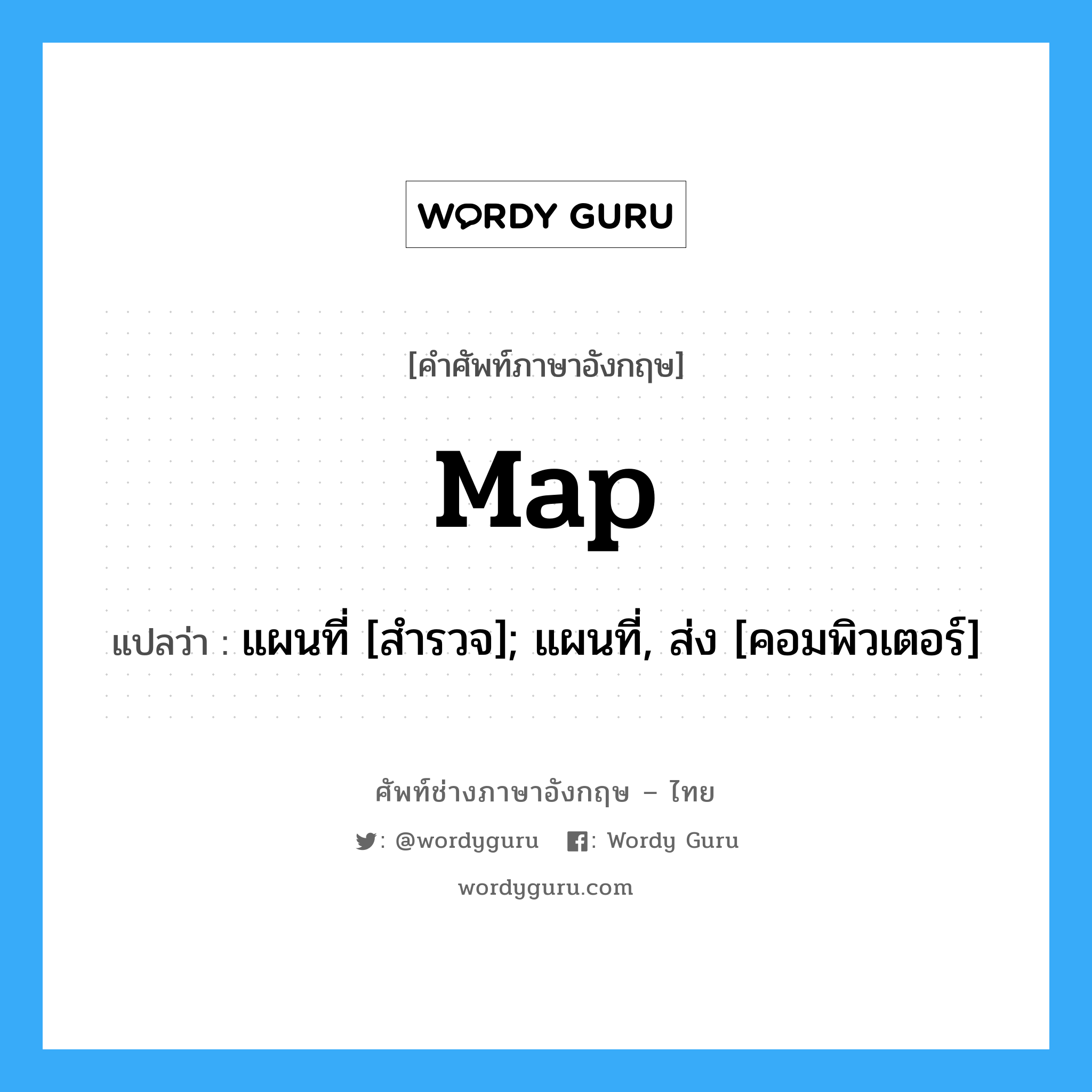 map แปลว่า?, คำศัพท์ช่างภาษาอังกฤษ - ไทย map คำศัพท์ภาษาอังกฤษ map แปลว่า แผนที่ [สำรวจ]; แผนที่, ส่ง [คอมพิวเตอร์]