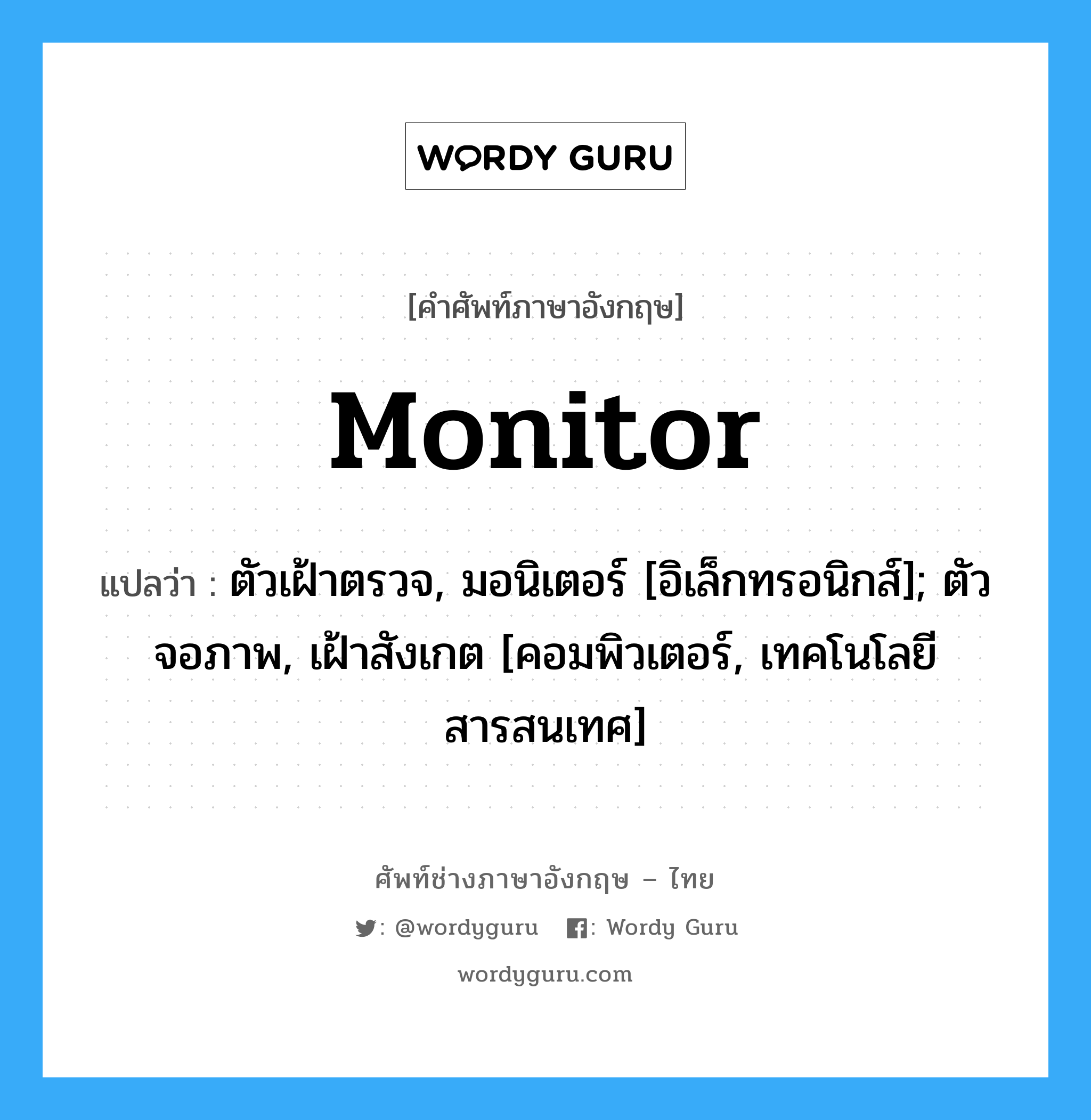 monitor แปลว่า?, คำศัพท์ช่างภาษาอังกฤษ - ไทย monitor คำศัพท์ภาษาอังกฤษ monitor แปลว่า ตัวเฝ้าตรวจ, มอนิเตอร์ [อิเล็กทรอนิกส์]; ตัวจอภาพ, เฝ้าสังเกต [คอมพิวเตอร์, เทคโนโลยีสารสนเทศ]