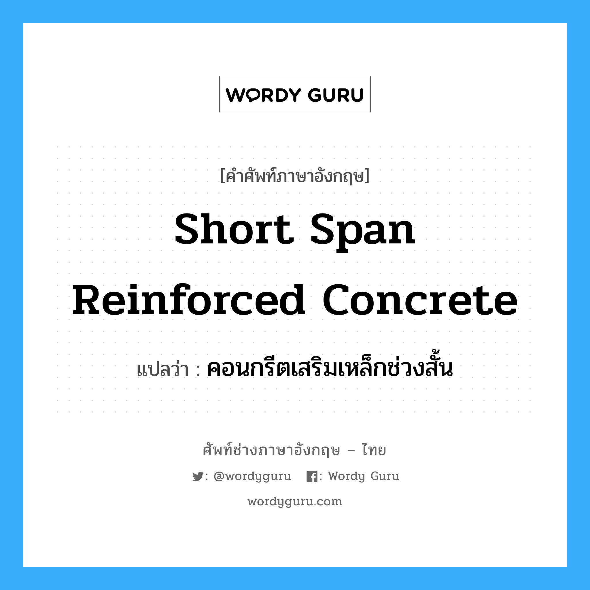 short span reinforced concrete แปลว่า?, คำศัพท์ช่างภาษาอังกฤษ - ไทย short span reinforced concrete คำศัพท์ภาษาอังกฤษ short span reinforced concrete แปลว่า คอนกรีตเสริมเหล็กช่วงสั้น