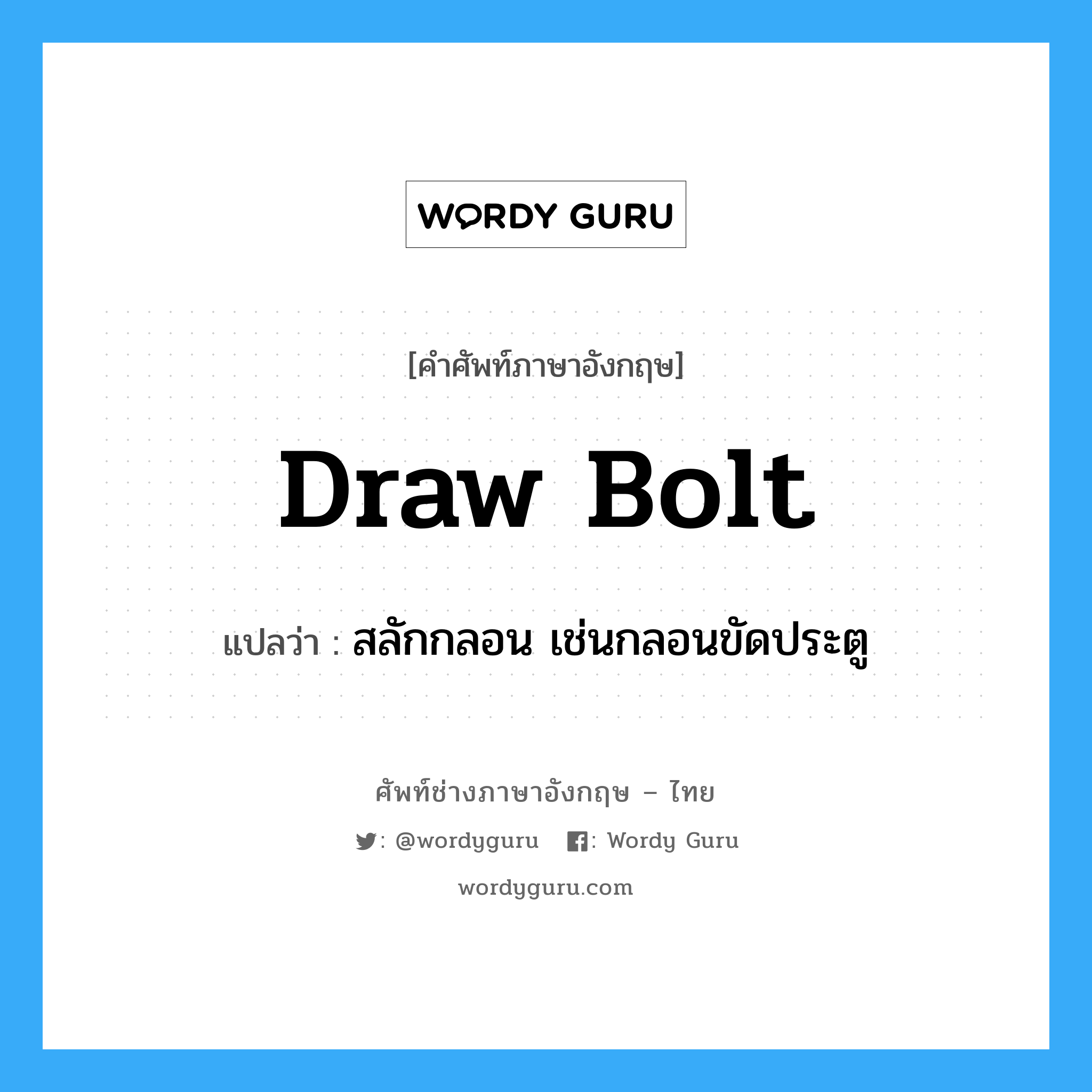 draw bolt แปลว่า?, คำศัพท์ช่างภาษาอังกฤษ - ไทย draw bolt คำศัพท์ภาษาอังกฤษ draw bolt แปลว่า สลักกลอน เช่นกลอนขัดประตู