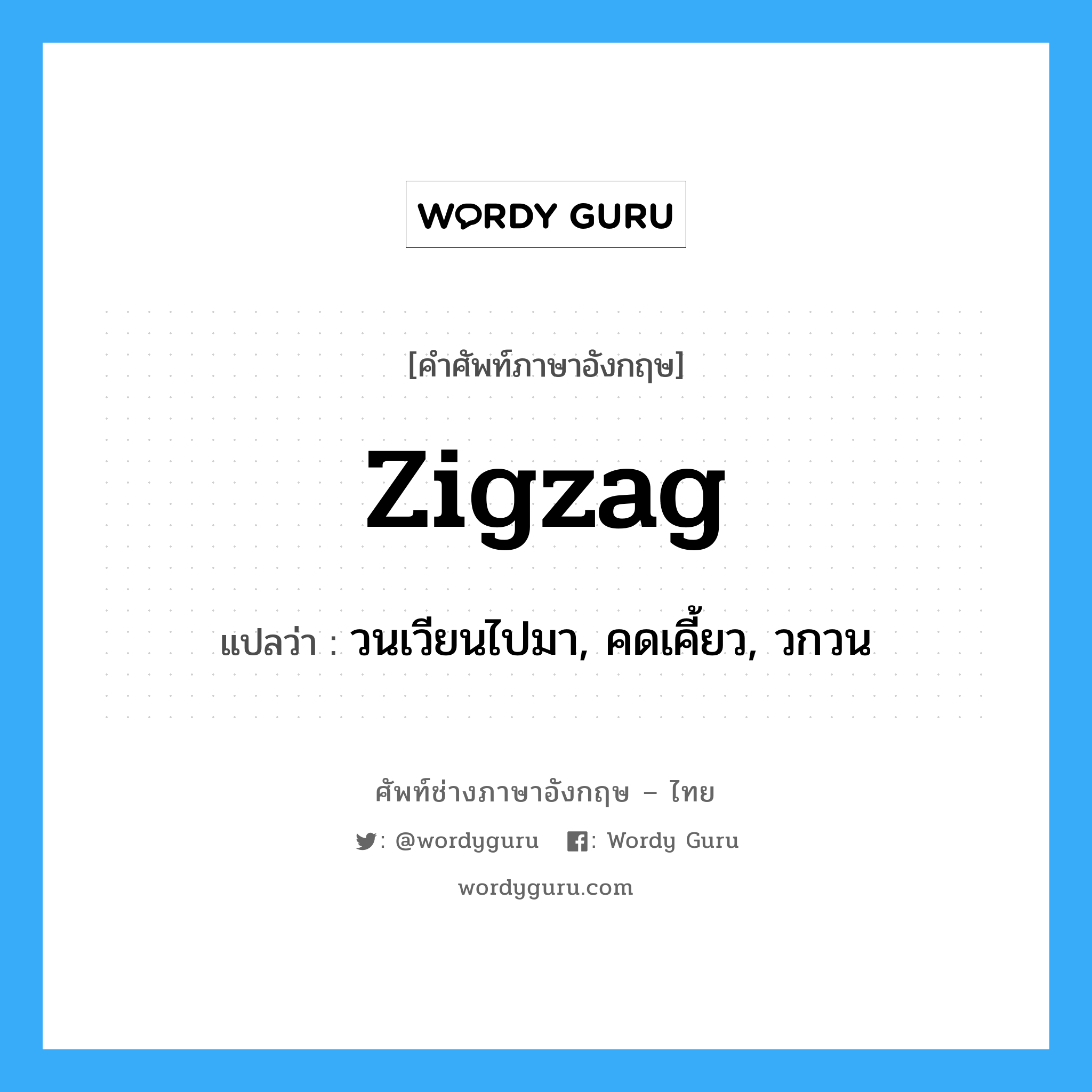 zigzag แปลว่า?, คำศัพท์ช่างภาษาอังกฤษ - ไทย zigzag คำศัพท์ภาษาอังกฤษ zigzag แปลว่า วนเวียนไปมา, คดเคี้ยว, วกวน