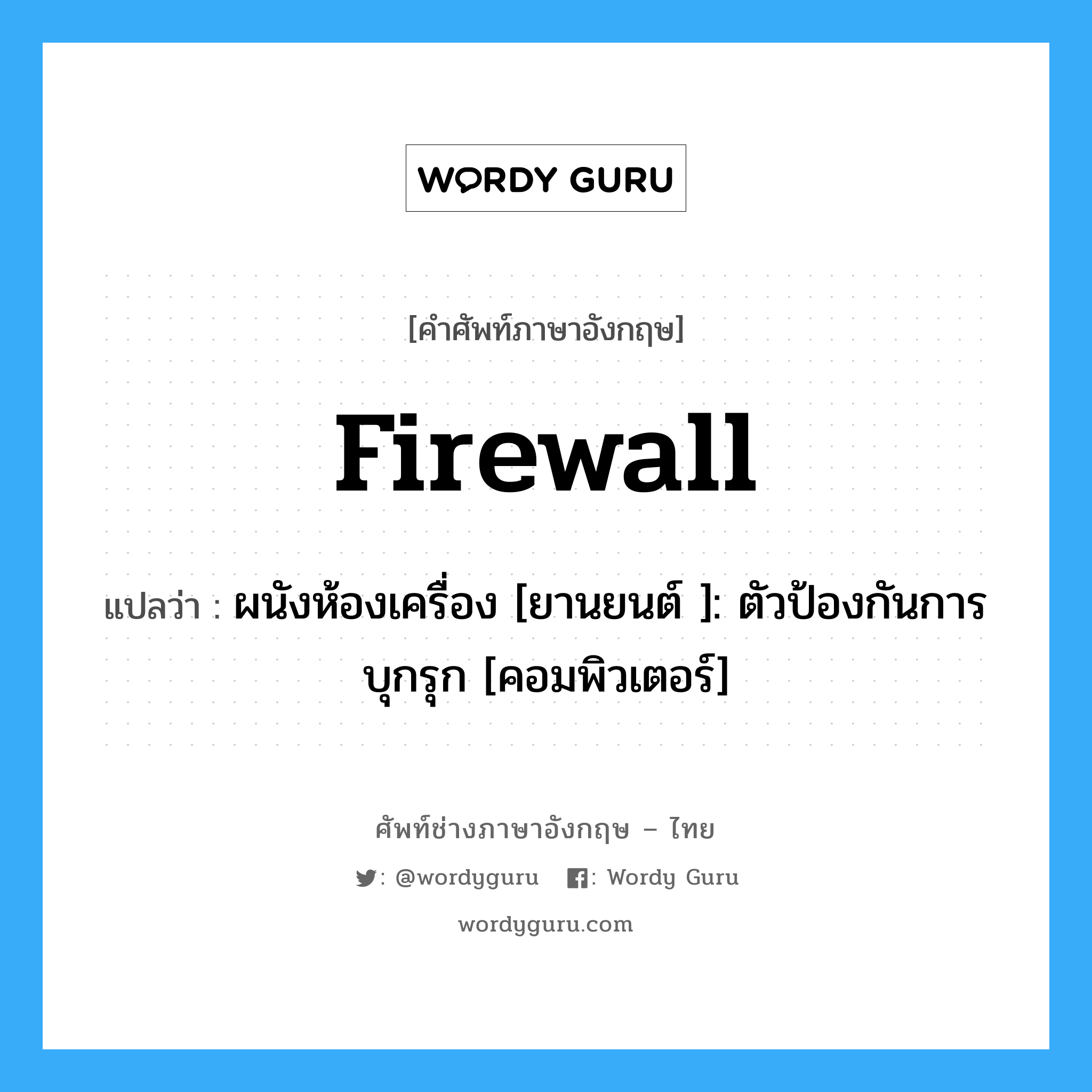 firewall แปลว่า?, คำศัพท์ช่างภาษาอังกฤษ - ไทย firewall คำศัพท์ภาษาอังกฤษ firewall แปลว่า ผนังห้องเครื่อง [ยานยนต์ ]: ตัวป้องกันการบุกรุก [คอมพิวเตอร์]