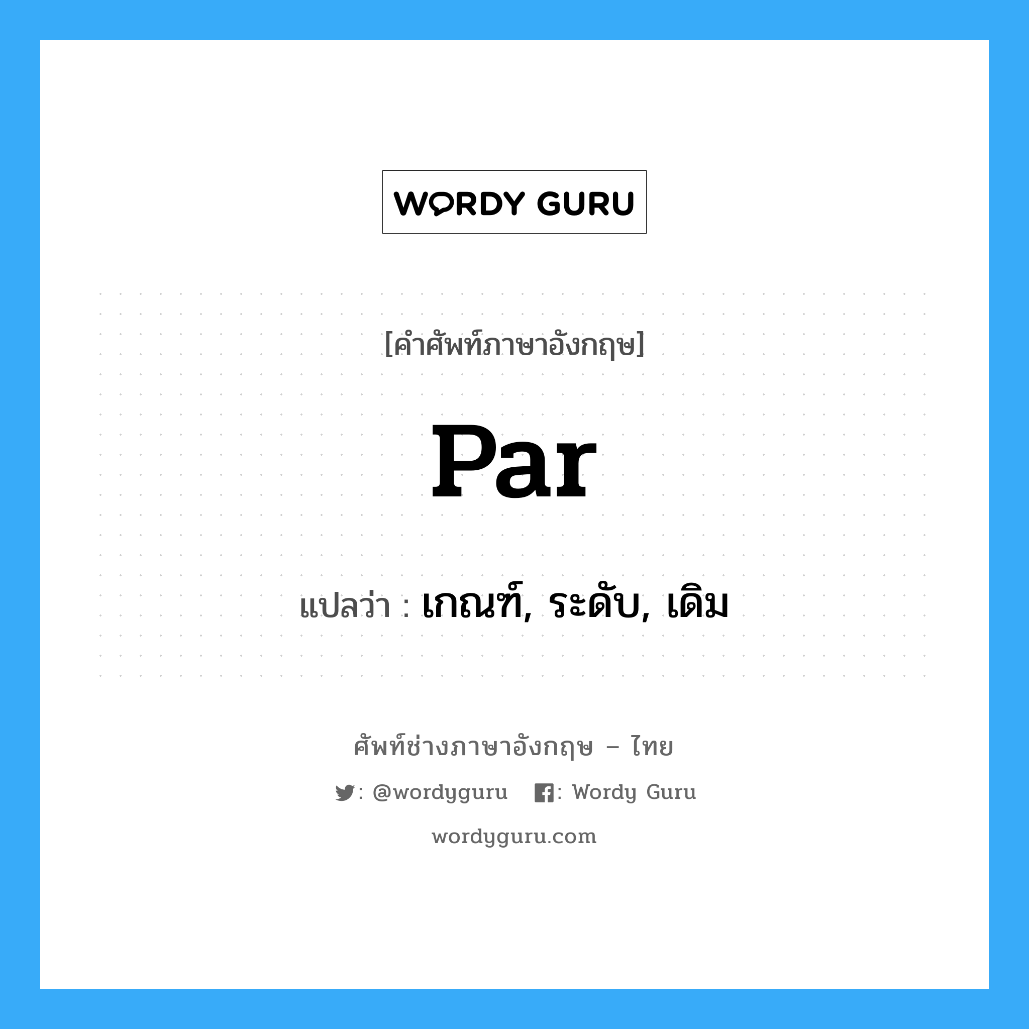 par แปลว่า?, คำศัพท์ช่างภาษาอังกฤษ - ไทย par คำศัพท์ภาษาอังกฤษ par แปลว่า เกณฑ์, ระดับ, เดิม