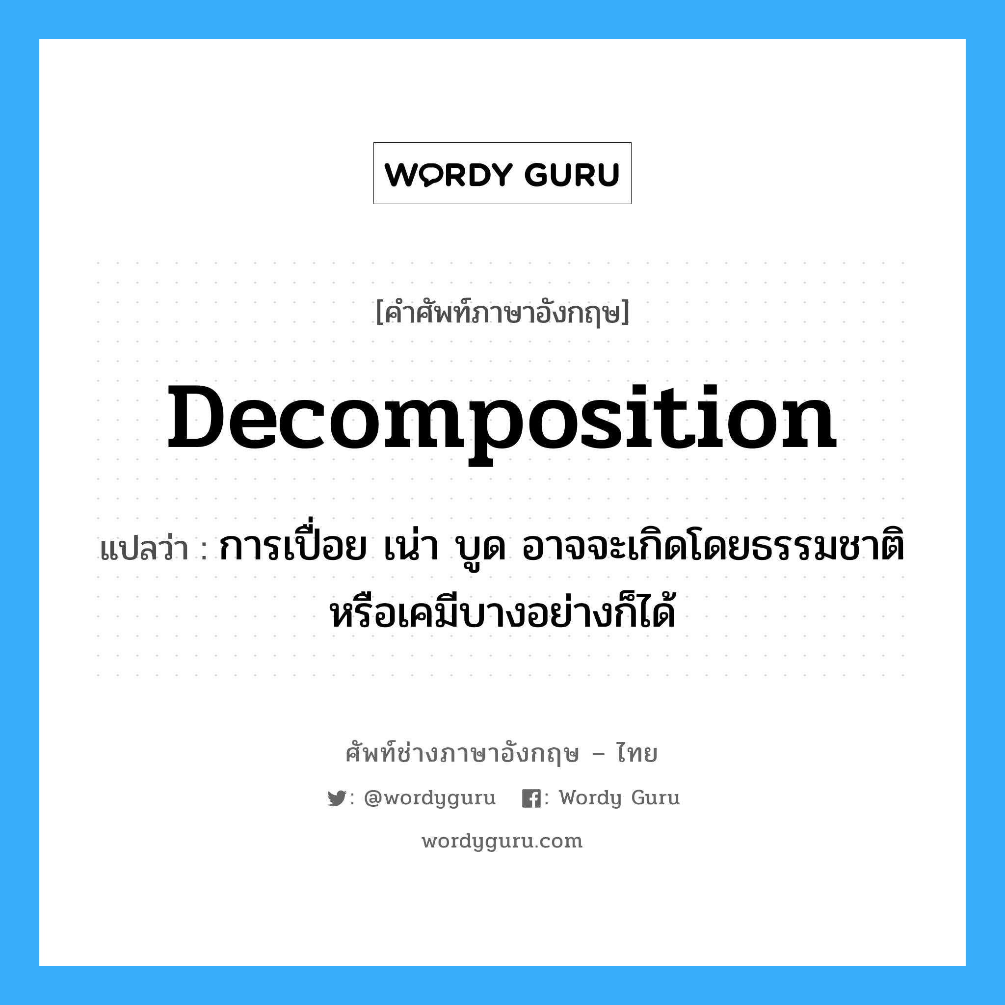 decomposition แปลว่า?, คำศัพท์ช่างภาษาอังกฤษ - ไทย decomposition คำศัพท์ภาษาอังกฤษ decomposition แปลว่า การเปื่อย เน่า บูด อาจจะเกิดโดยธรรมชาติหรือเคมีบางอย่างก็ได้