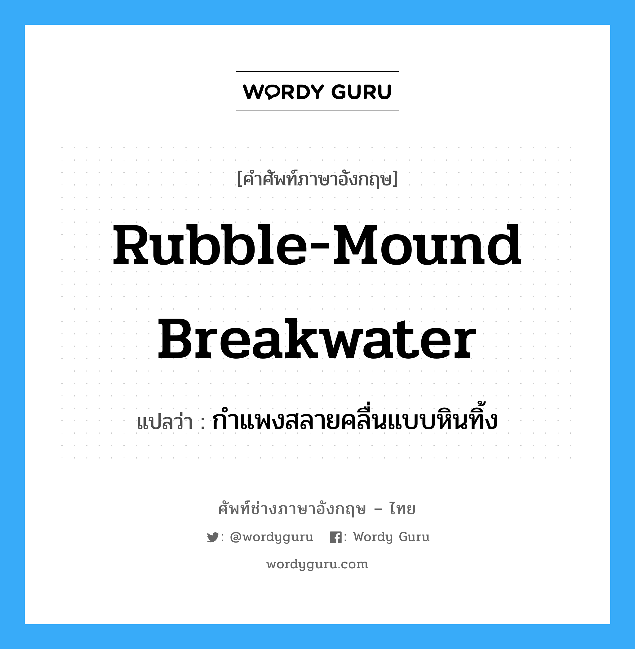 rubble-mound breakwater แปลว่า?, คำศัพท์ช่างภาษาอังกฤษ - ไทย rubble-mound breakwater คำศัพท์ภาษาอังกฤษ rubble-mound breakwater แปลว่า กำแพงสลายคลื่นแบบหินทิ้ง