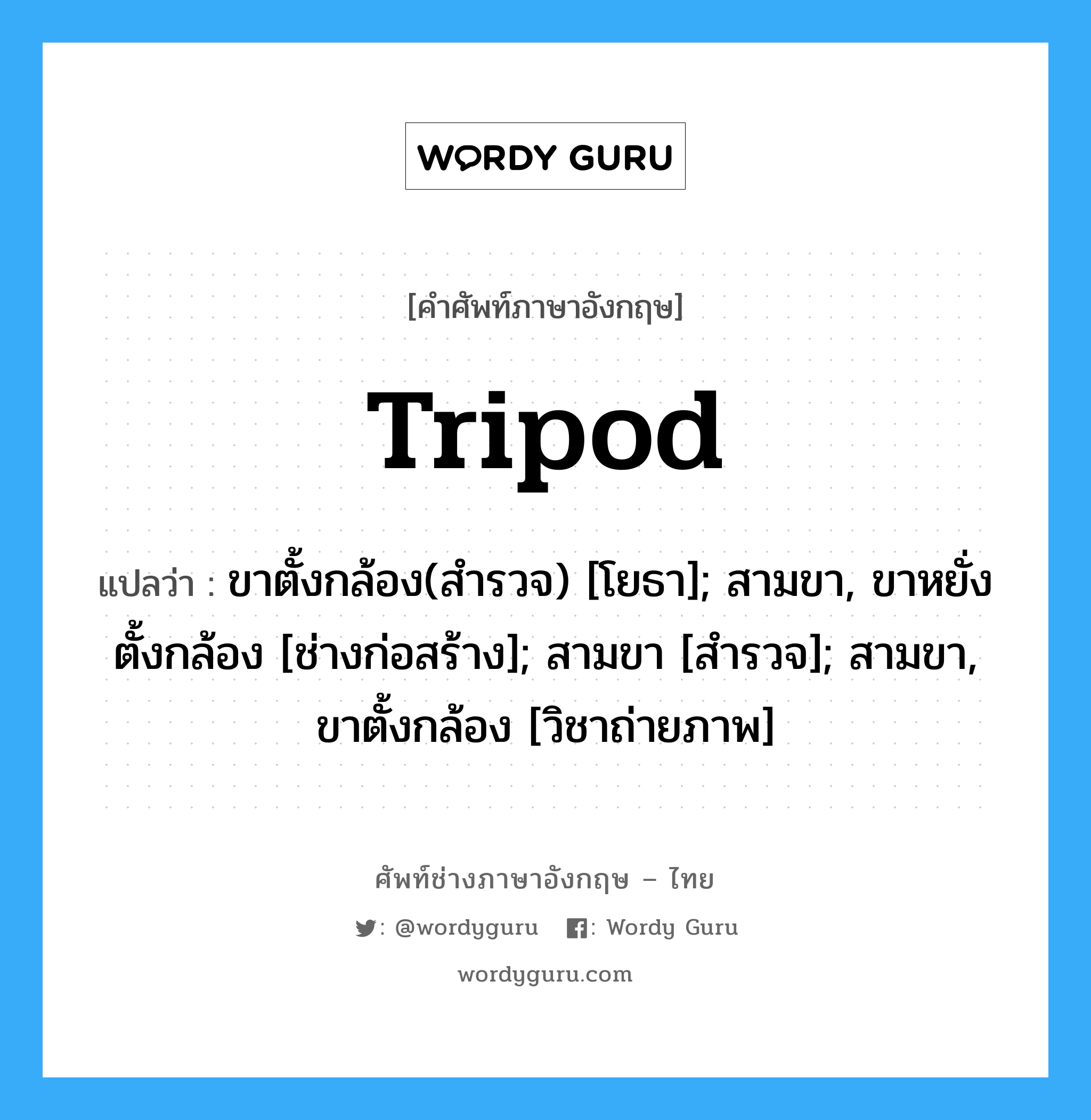 tripod แปลว่า?, คำศัพท์ช่างภาษาอังกฤษ - ไทย tripod คำศัพท์ภาษาอังกฤษ tripod แปลว่า ขาตั้งกล้อง(สำรวจ) [โยธา]; สามขา, ขาหยั่งตั้งกล้อง [ช่างก่อสร้าง]; สามขา [สำรวจ]; สามขา, ขาตั้งกล้อง [วิชาถ่ายภาพ]