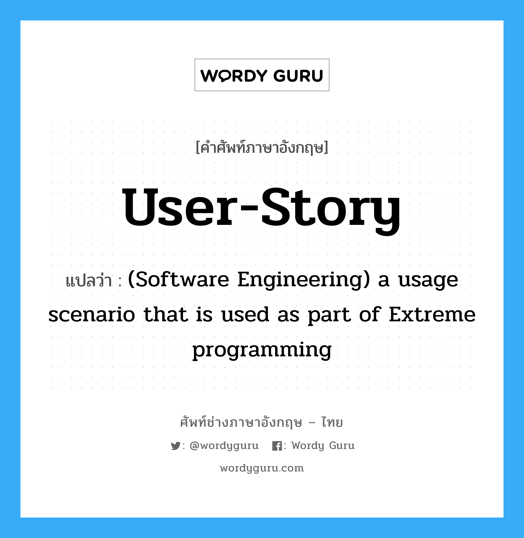 User-story แปลว่า?, คำศัพท์ช่างภาษาอังกฤษ - ไทย User-story คำศัพท์ภาษาอังกฤษ User-story แปลว่า (Software Engineering) a usage scenario that is used as part of Extreme programming