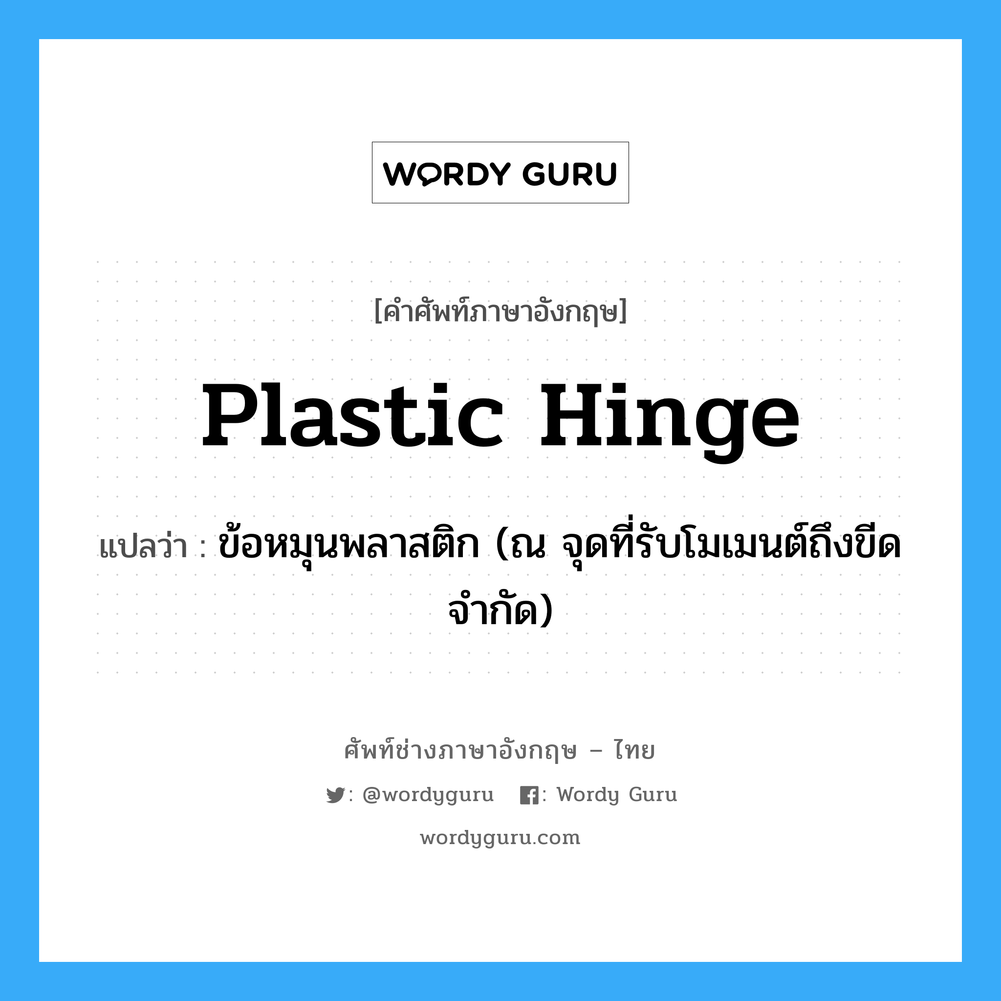 plastic hinge แปลว่า?, คำศัพท์ช่างภาษาอังกฤษ - ไทย plastic hinge คำศัพท์ภาษาอังกฤษ plastic hinge แปลว่า ข้อหมุนพลาสติก (ณ จุดที่รับโมเมนต์ถึงขีดจำกัด)