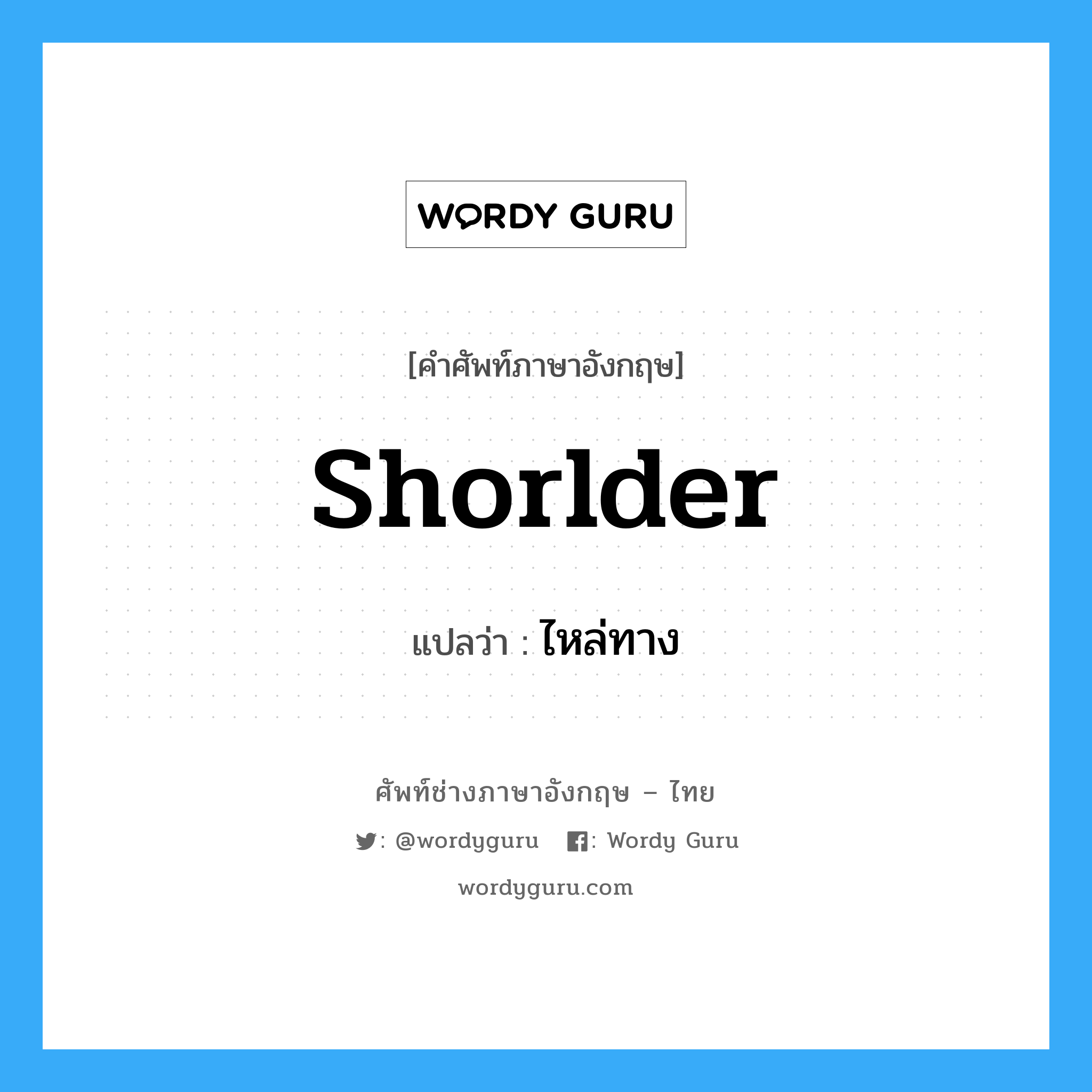 shorlder แปลว่า?, คำศัพท์ช่างภาษาอังกฤษ - ไทย shorlder คำศัพท์ภาษาอังกฤษ shorlder แปลว่า ไหล่ทาง