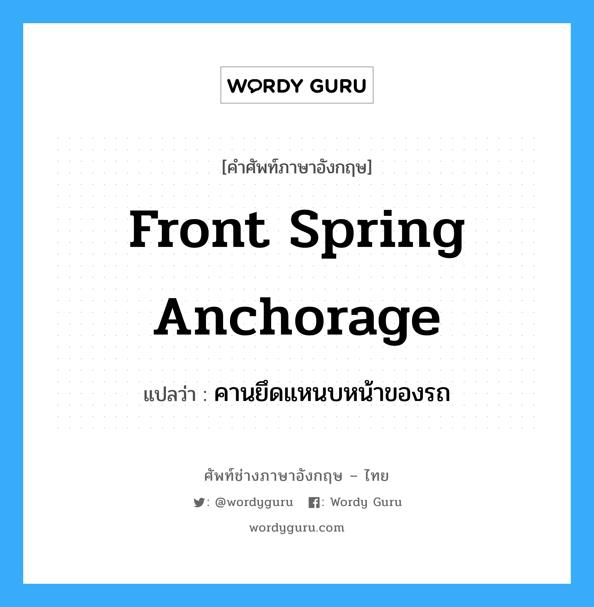 front spring anchorage แปลว่า?, คำศัพท์ช่างภาษาอังกฤษ - ไทย front spring anchorage คำศัพท์ภาษาอังกฤษ front spring anchorage แปลว่า คานยึดแหนบหน้าของรถ