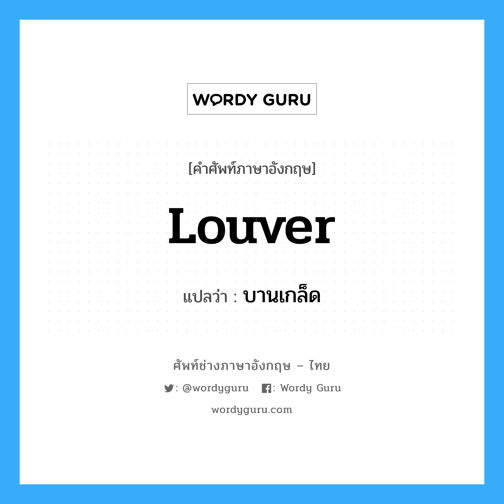 louver แปลว่า?, คำศัพท์ช่างภาษาอังกฤษ - ไทย louver คำศัพท์ภาษาอังกฤษ louver แปลว่า บานเกล็ด