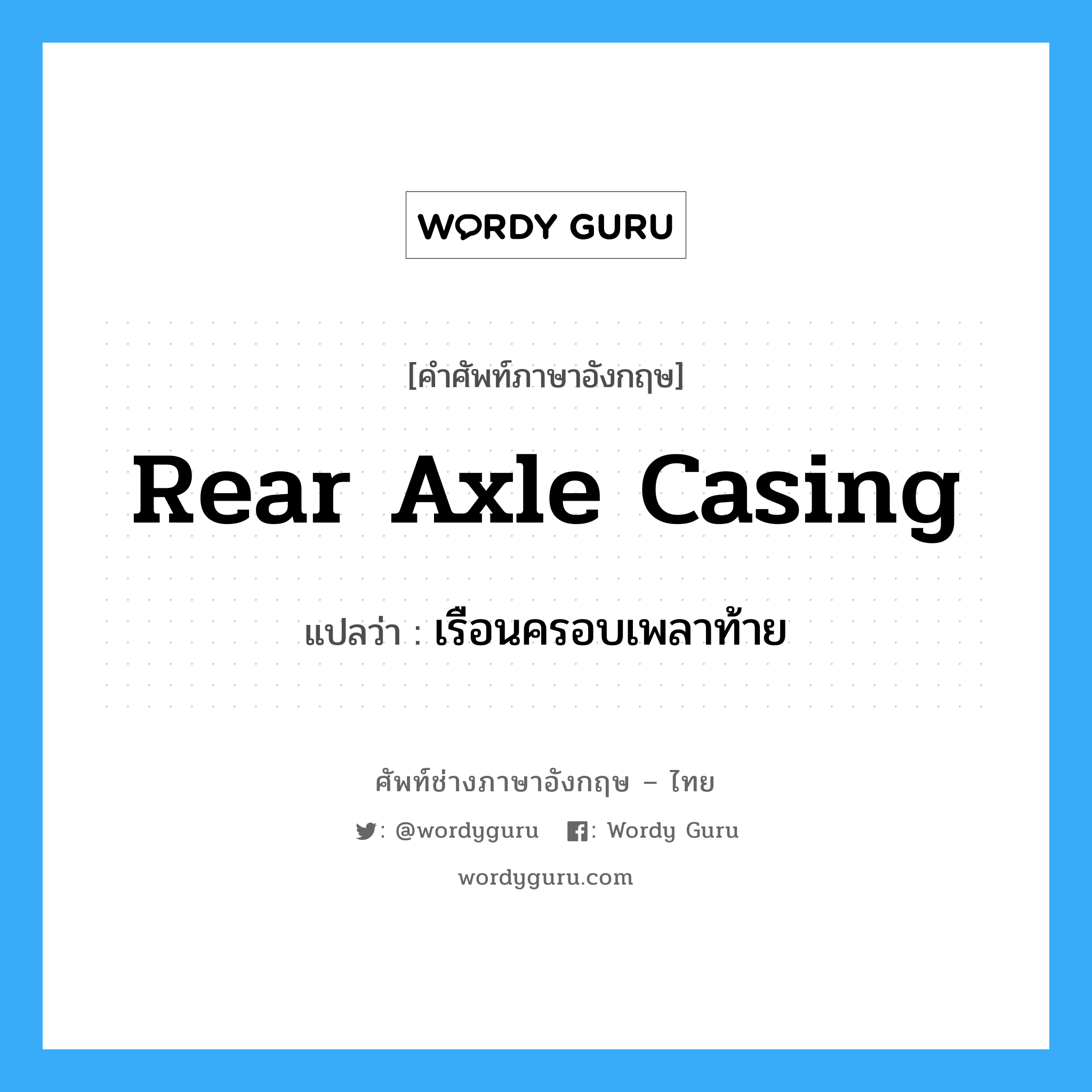 rear axle casing แปลว่า?, คำศัพท์ช่างภาษาอังกฤษ - ไทย rear axle casing คำศัพท์ภาษาอังกฤษ rear axle casing แปลว่า เรือนครอบเพลาท้าย