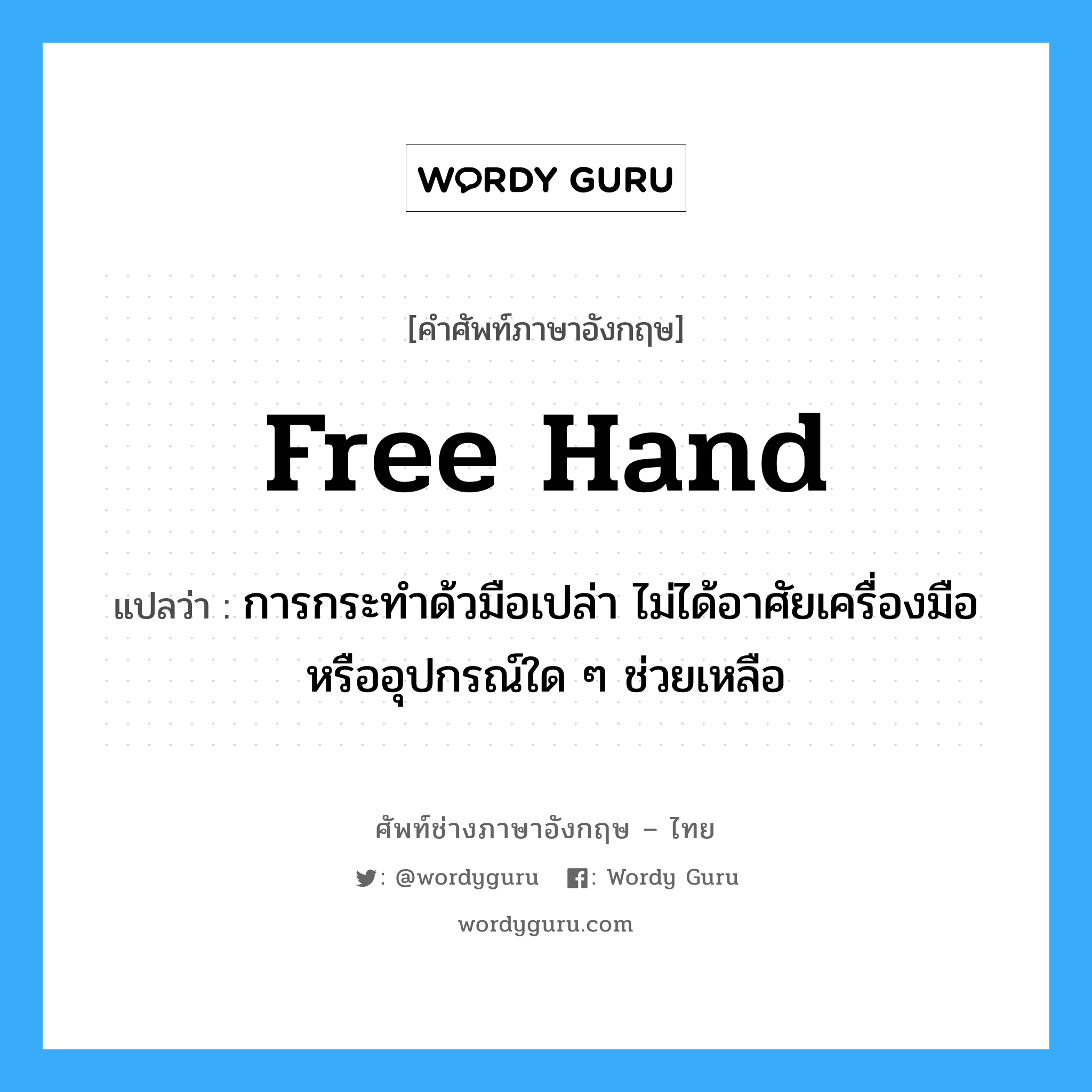 free hand แปลว่า?, คำศัพท์ช่างภาษาอังกฤษ - ไทย free hand คำศัพท์ภาษาอังกฤษ free hand แปลว่า การกระทำด้วมือเปล่า ไม่ได้อาศัยเครื่องมือหรืออุปกรณ์ใด ๆ ช่วยเหลือ