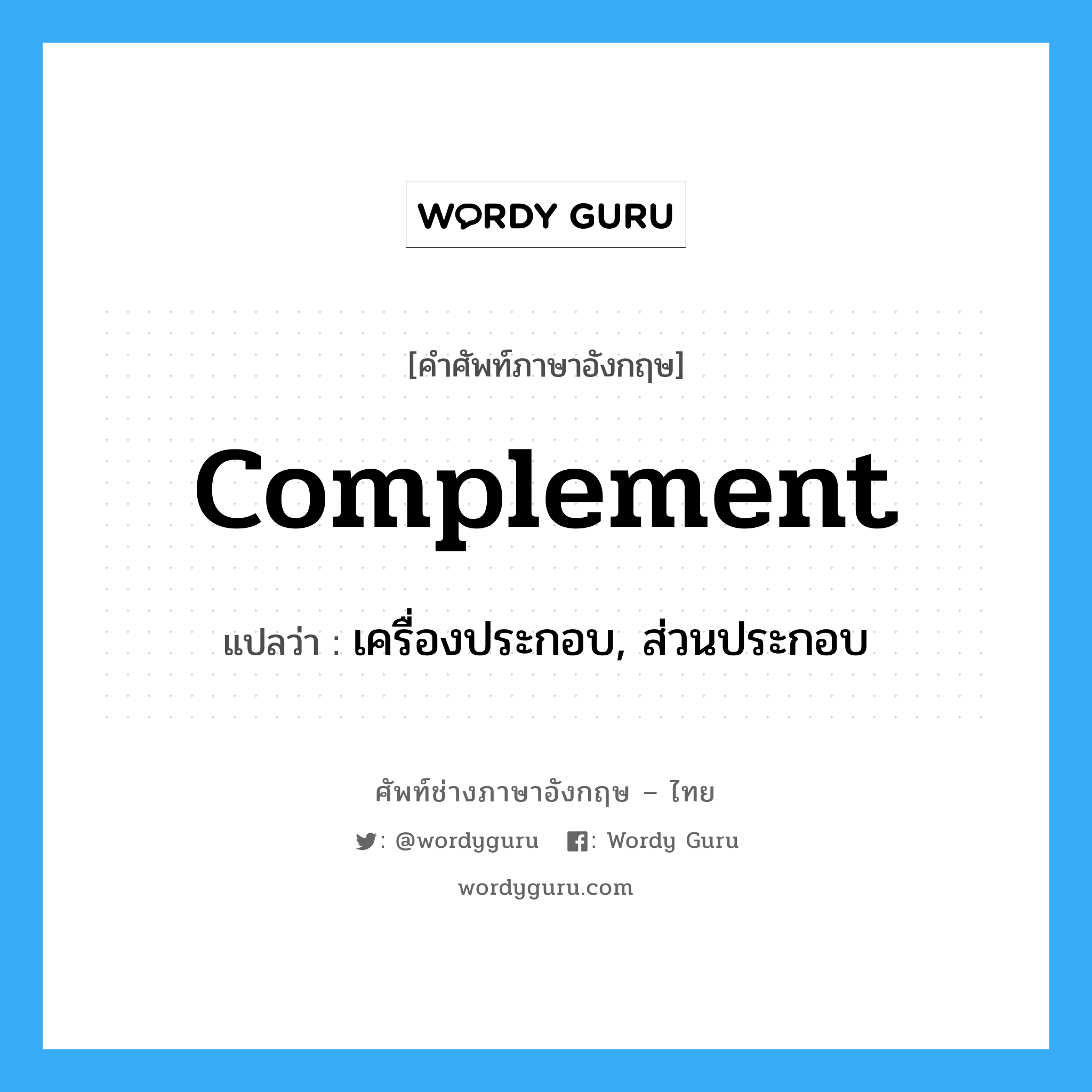 complement แปลว่า?, คำศัพท์ช่างภาษาอังกฤษ - ไทย complement คำศัพท์ภาษาอังกฤษ complement แปลว่า เครื่องประกอบ, ส่วนประกอบ