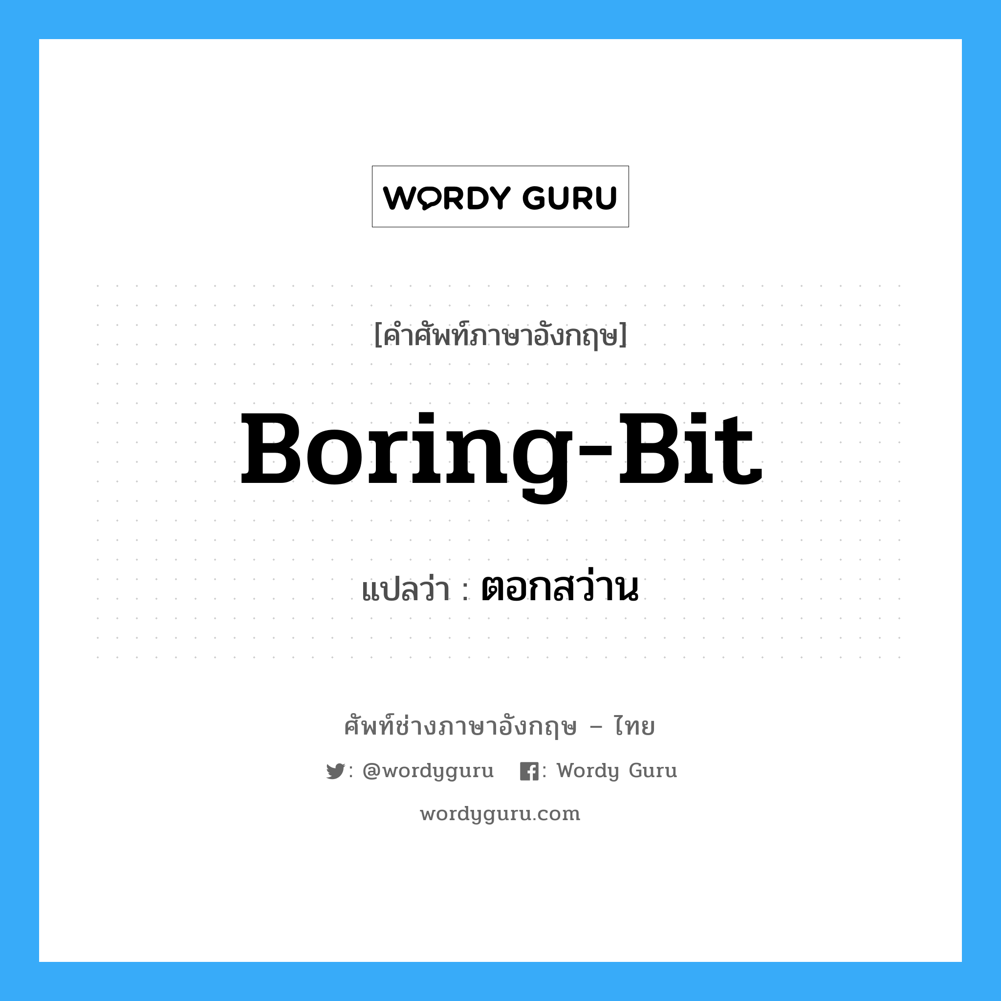 boring bit แปลว่า?, คำศัพท์ช่างภาษาอังกฤษ - ไทย boring-bit คำศัพท์ภาษาอังกฤษ boring-bit แปลว่า ตอกสว่าน