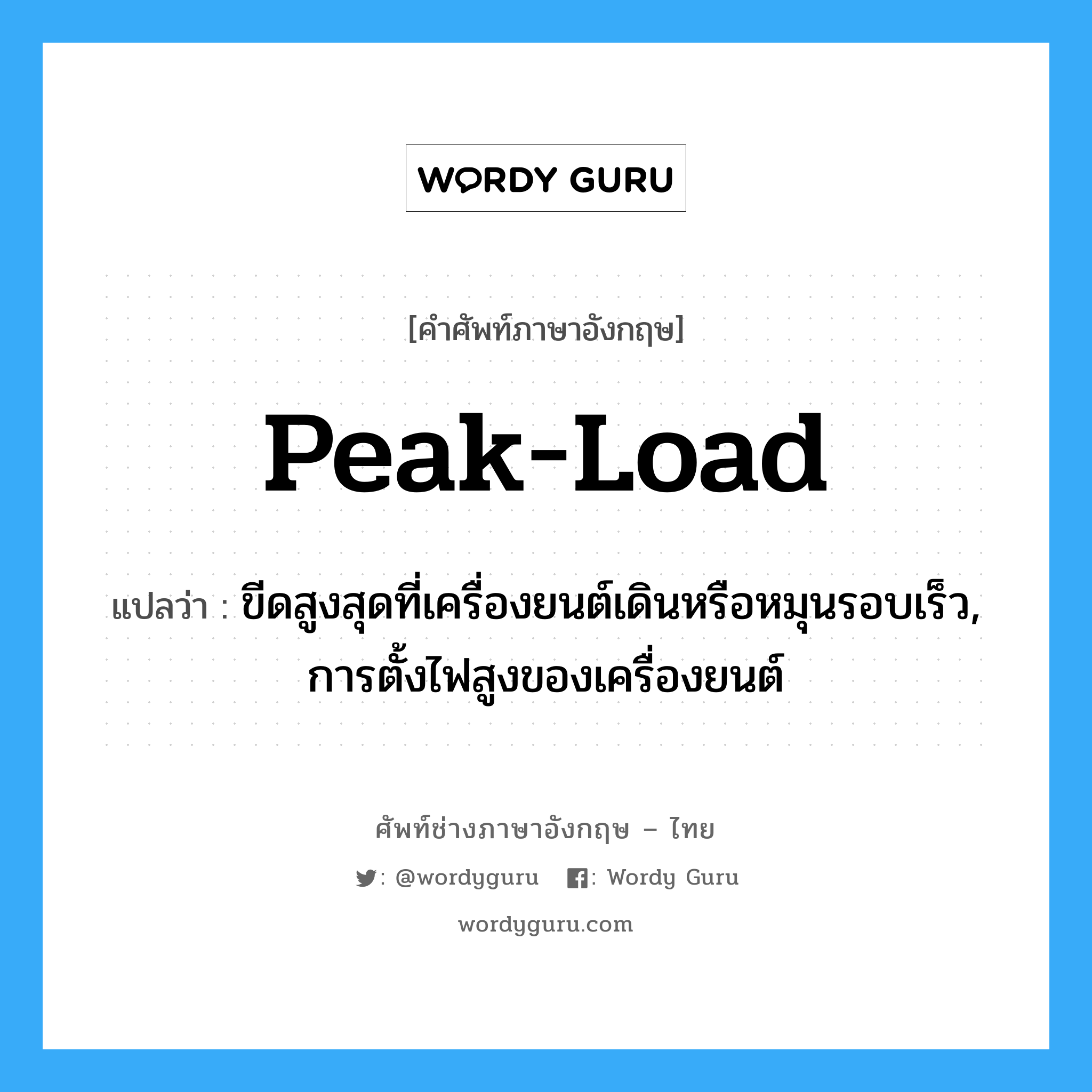 peak-load แปลว่า?, คำศัพท์ช่างภาษาอังกฤษ - ไทย peak-load คำศัพท์ภาษาอังกฤษ peak-load แปลว่า ขีดสูงสุดที่เครื่องยนต์เดินหรือหมุนรอบเร็ว, การตั้งไฟสูงของเครื่องยนต์