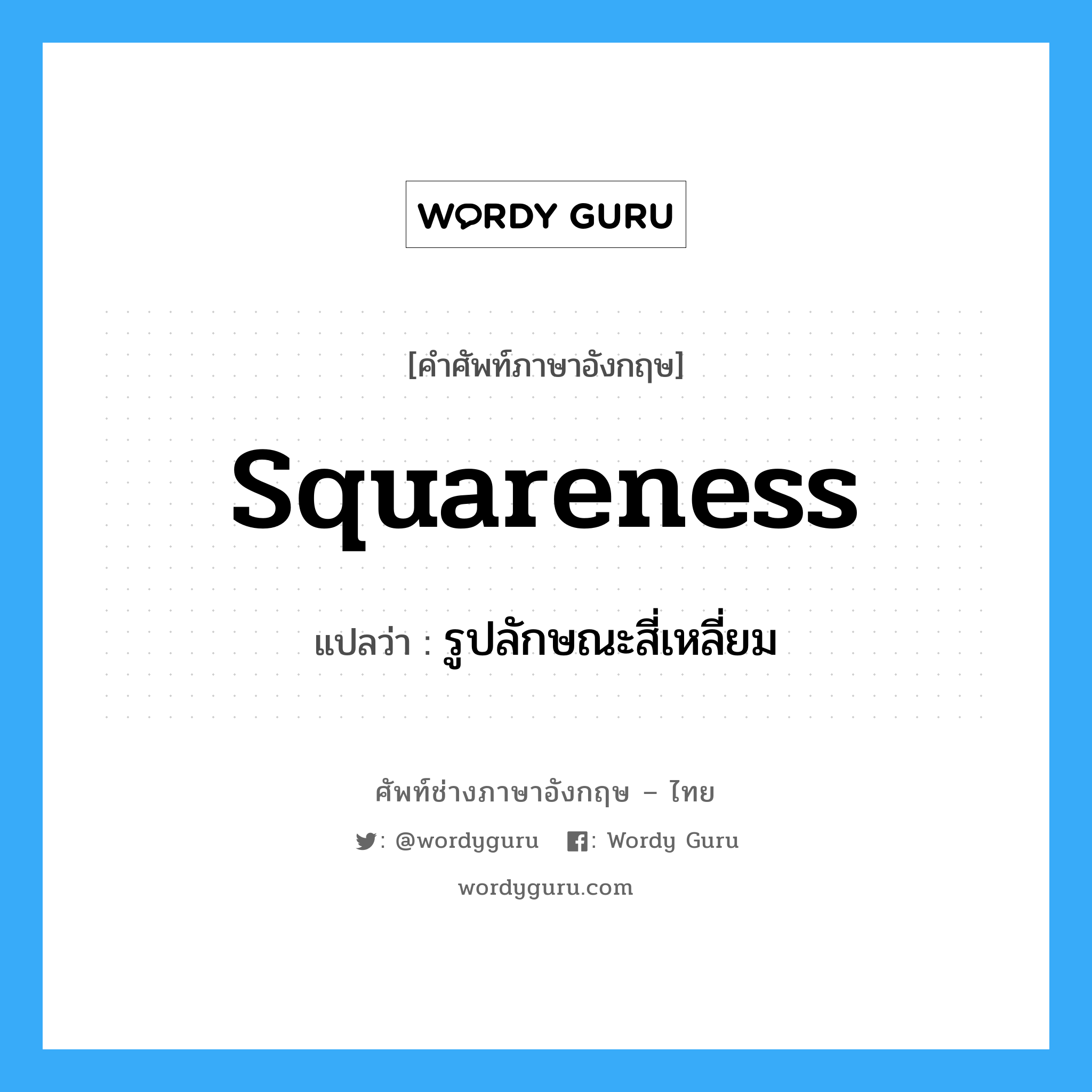 squareness แปลว่า?, คำศัพท์ช่างภาษาอังกฤษ - ไทย squareness คำศัพท์ภาษาอังกฤษ squareness แปลว่า รูปลักษณะสี่เหลี่ยม