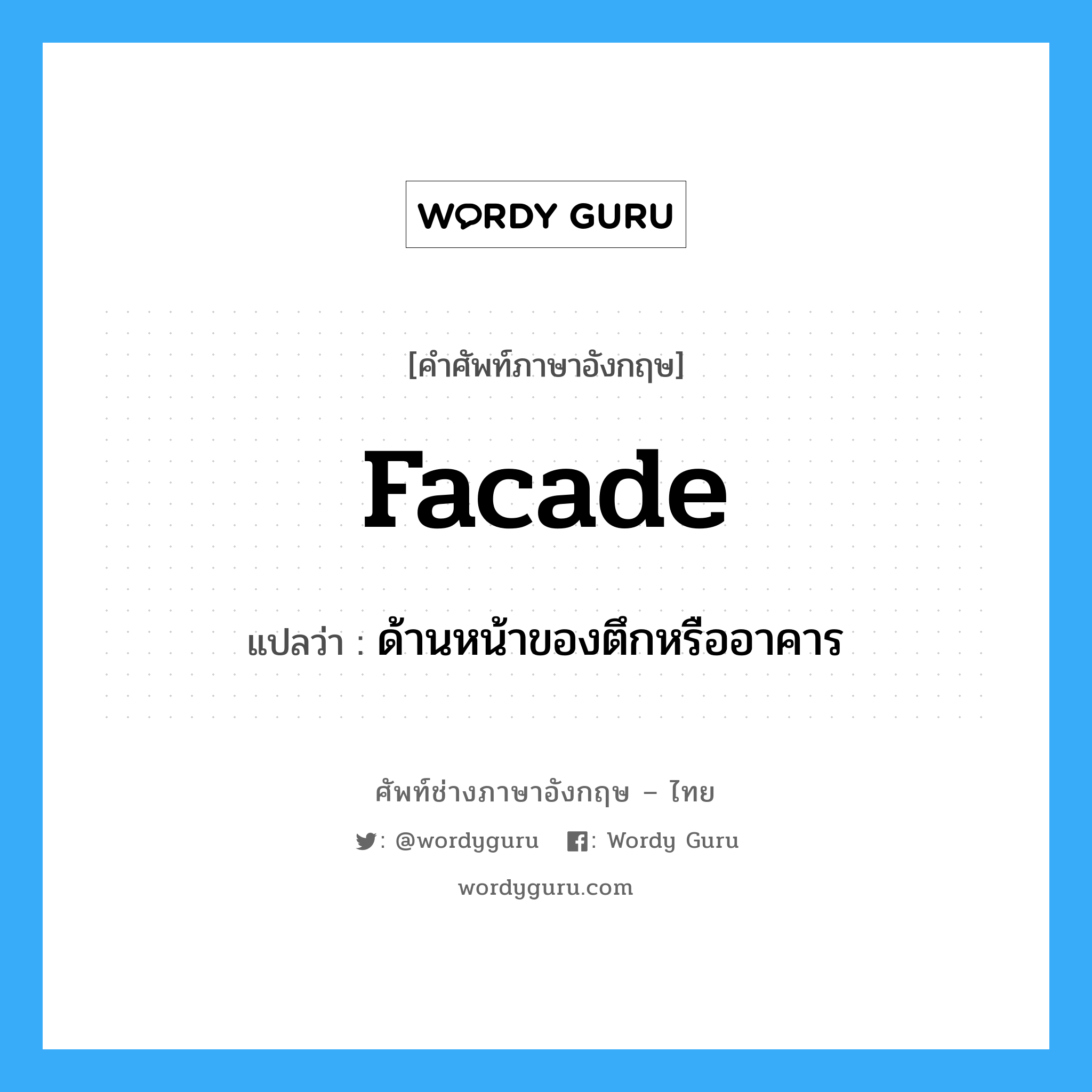 facade แปลว่า?, คำศัพท์ช่างภาษาอังกฤษ - ไทย facade คำศัพท์ภาษาอังกฤษ facade แปลว่า ด้านหน้าของตึกหรืออาคาร