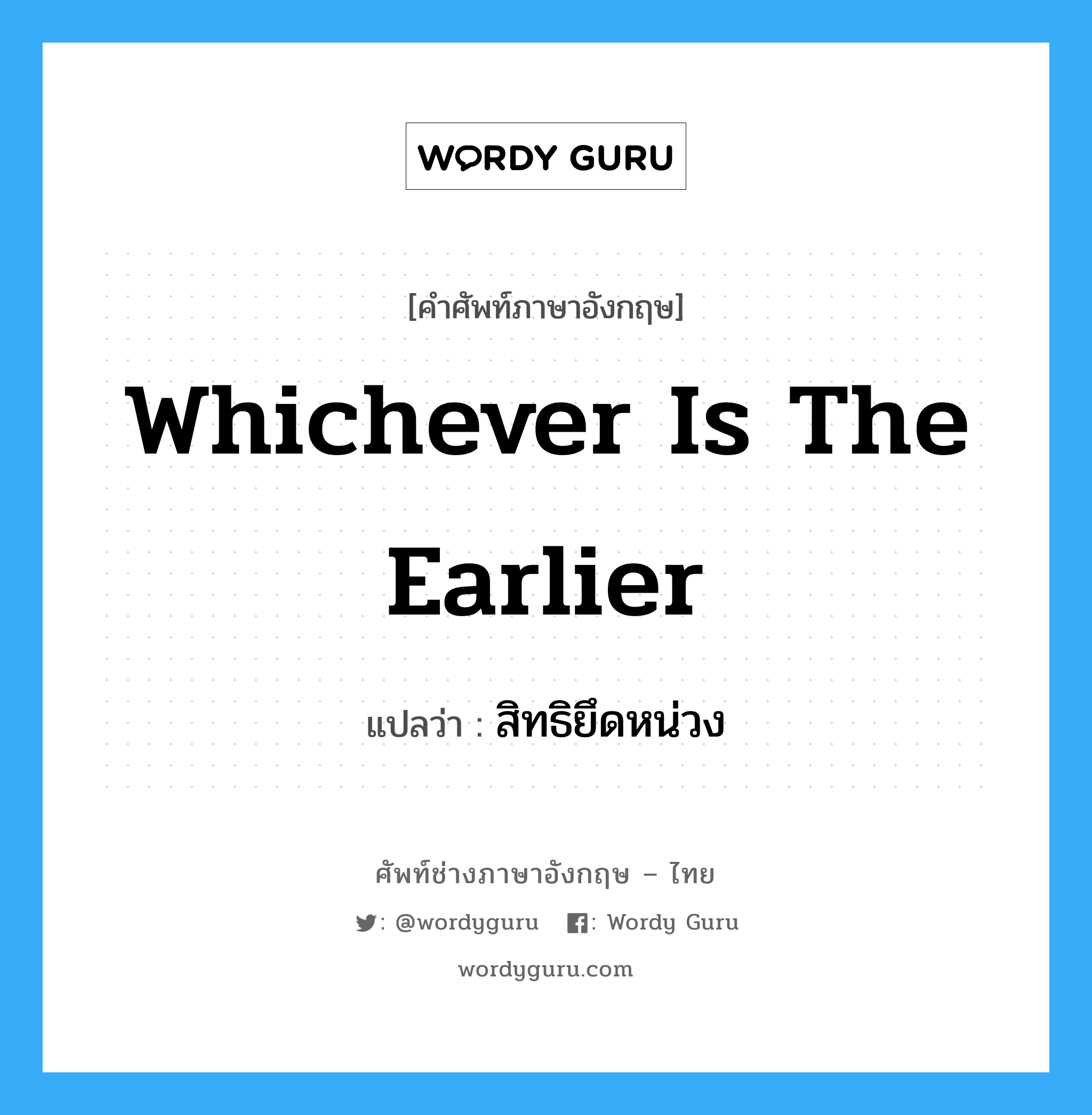 whichever is the earlier แปลว่า?, คำศัพท์ช่างภาษาอังกฤษ - ไทย whichever is the earlier คำศัพท์ภาษาอังกฤษ whichever is the earlier แปลว่า สิทธิยึดหน่วง