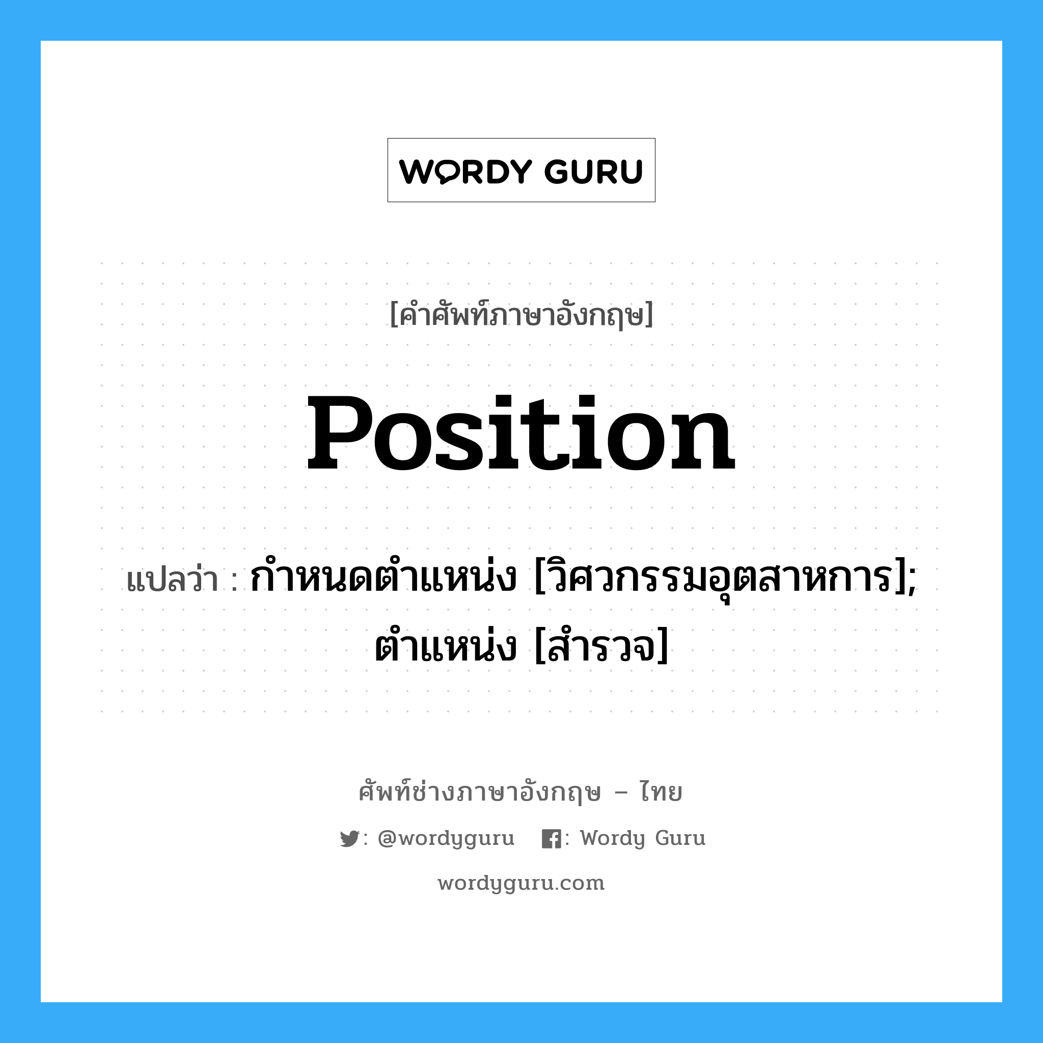 Position แปลว่า?, คำศัพท์ช่างภาษาอังกฤษ - ไทย Position คำศัพท์ภาษาอังกฤษ Position แปลว่า กำหนดตำแหน่ง [วิศวกรรมอุตสาหการ]; ตำแหน่ง [สำรวจ]