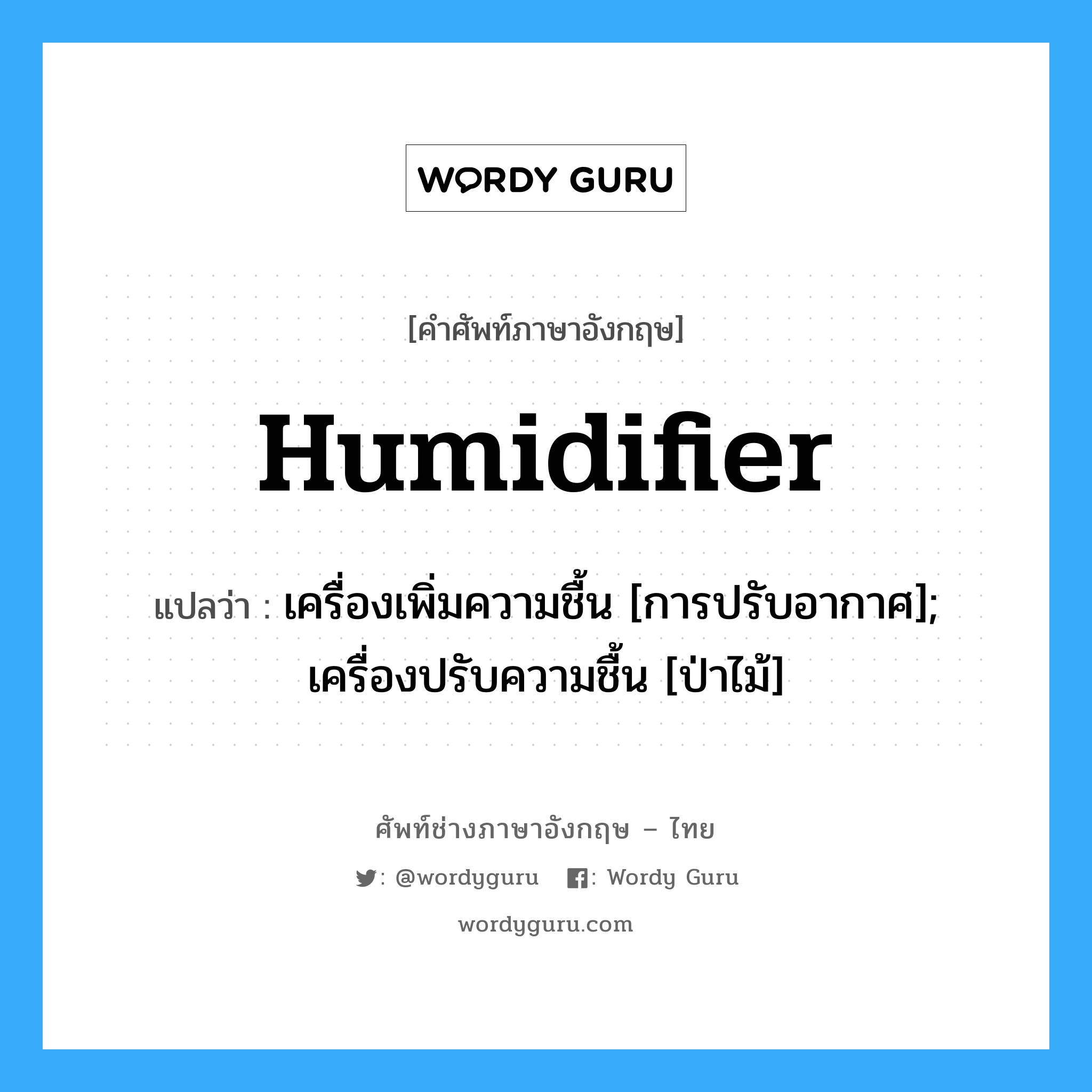 Humidifier แปลว่า?, คำศัพท์ช่างภาษาอังกฤษ - ไทย Humidifier คำศัพท์ภาษาอังกฤษ Humidifier แปลว่า เครื่องเพิ่มความชื้น [การปรับอากาศ]; เครื่องปรับความชื้น [ป่าไม้]