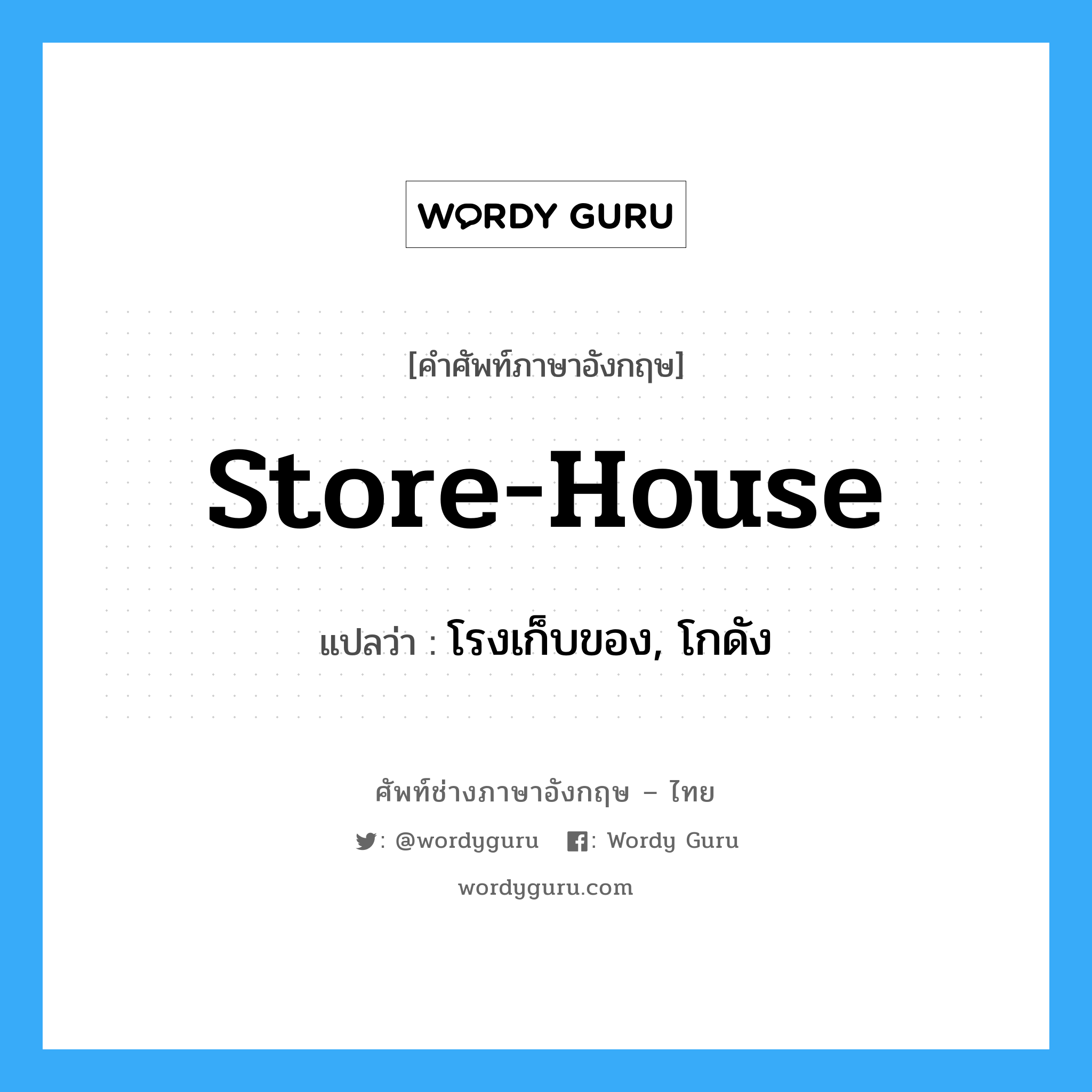 store-house แปลว่า?, คำศัพท์ช่างภาษาอังกฤษ - ไทย store-house คำศัพท์ภาษาอังกฤษ store-house แปลว่า โรงเก็บของ, โกดัง