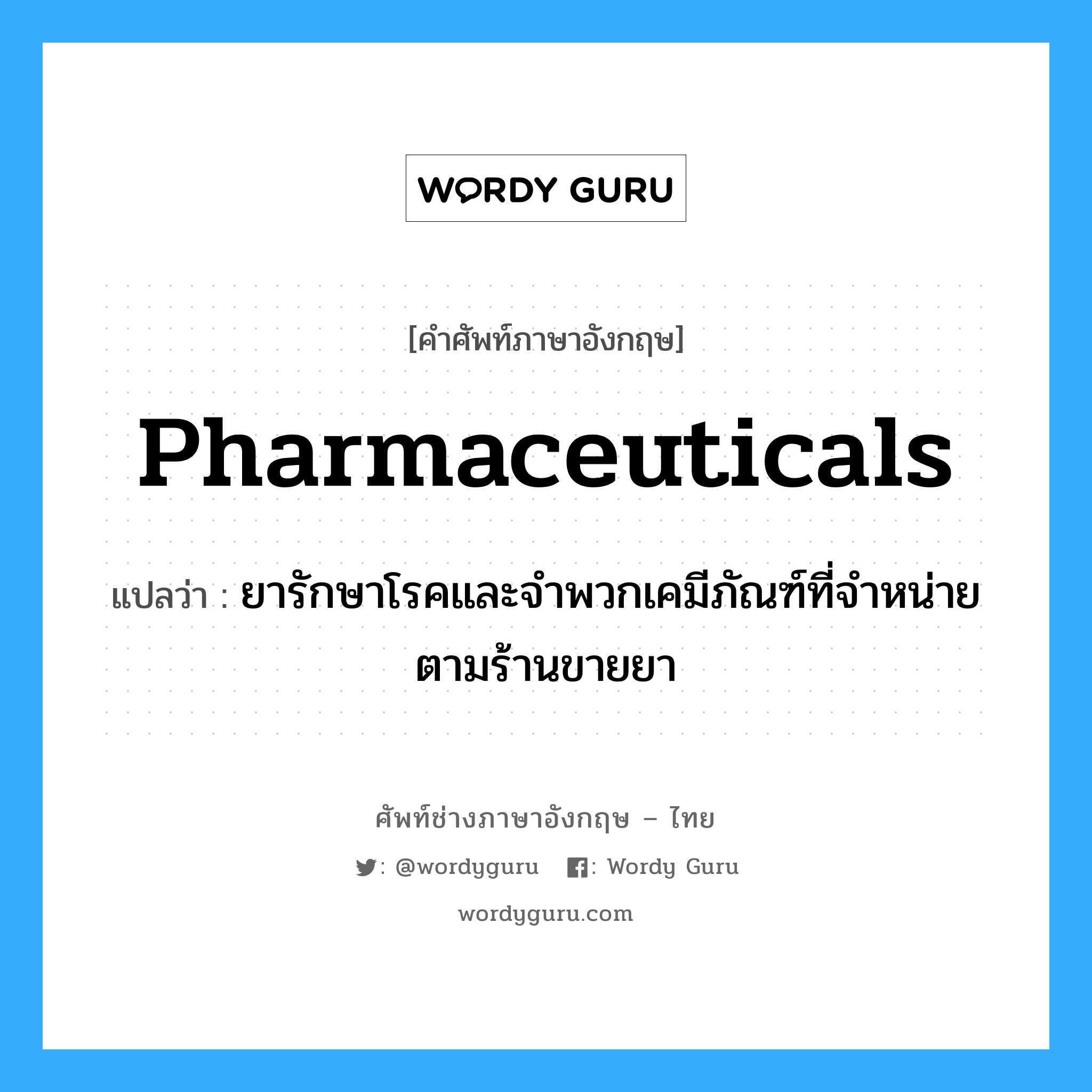 pharmaceuticals แปลว่า?, คำศัพท์ช่างภาษาอังกฤษ - ไทย pharmaceuticals คำศัพท์ภาษาอังกฤษ pharmaceuticals แปลว่า ยารักษาโรคและจำพวกเคมีภัณฑ์ที่จำหน่ายตามร้านขายยา