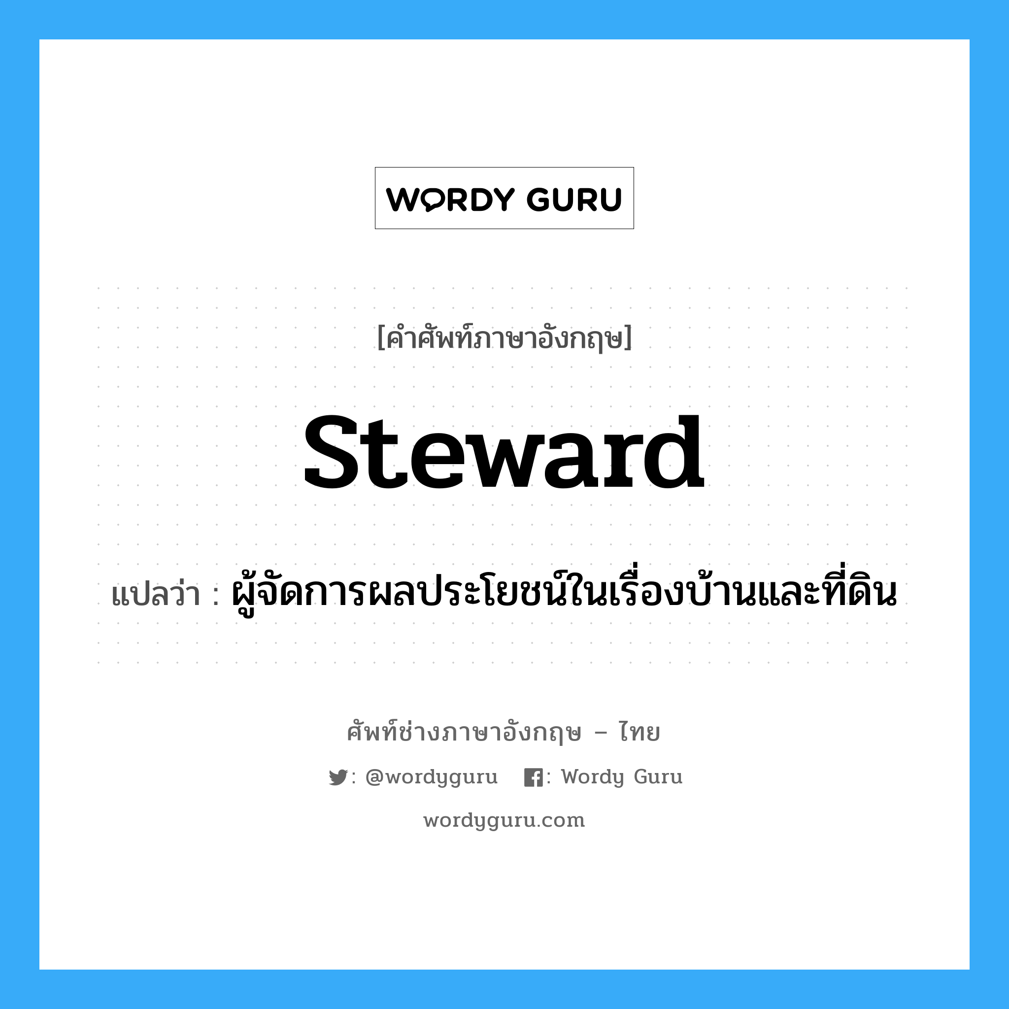 steward แปลว่า?, คำศัพท์ช่างภาษาอังกฤษ - ไทย steward คำศัพท์ภาษาอังกฤษ steward แปลว่า ผู้จัดการผลประโยชน์ในเรื่องบ้านและที่ดิน