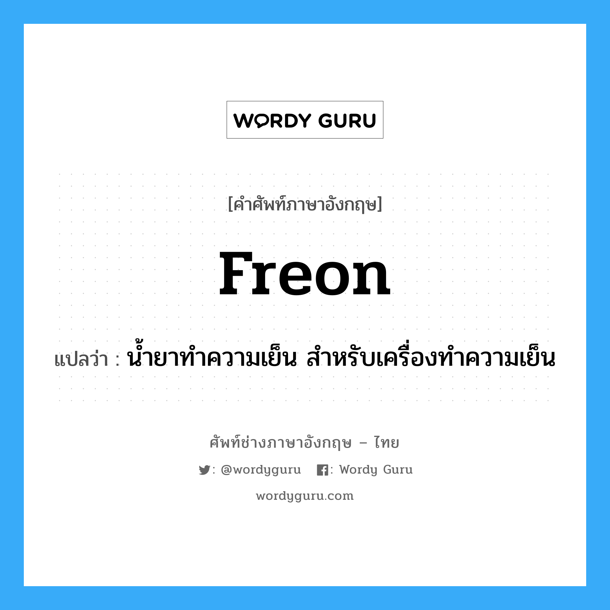 freon แปลว่า?, คำศัพท์ช่างภาษาอังกฤษ - ไทย freon คำศัพท์ภาษาอังกฤษ freon แปลว่า น้ำยาทำความเย็น สำหรับเครื่องทำความเย็น