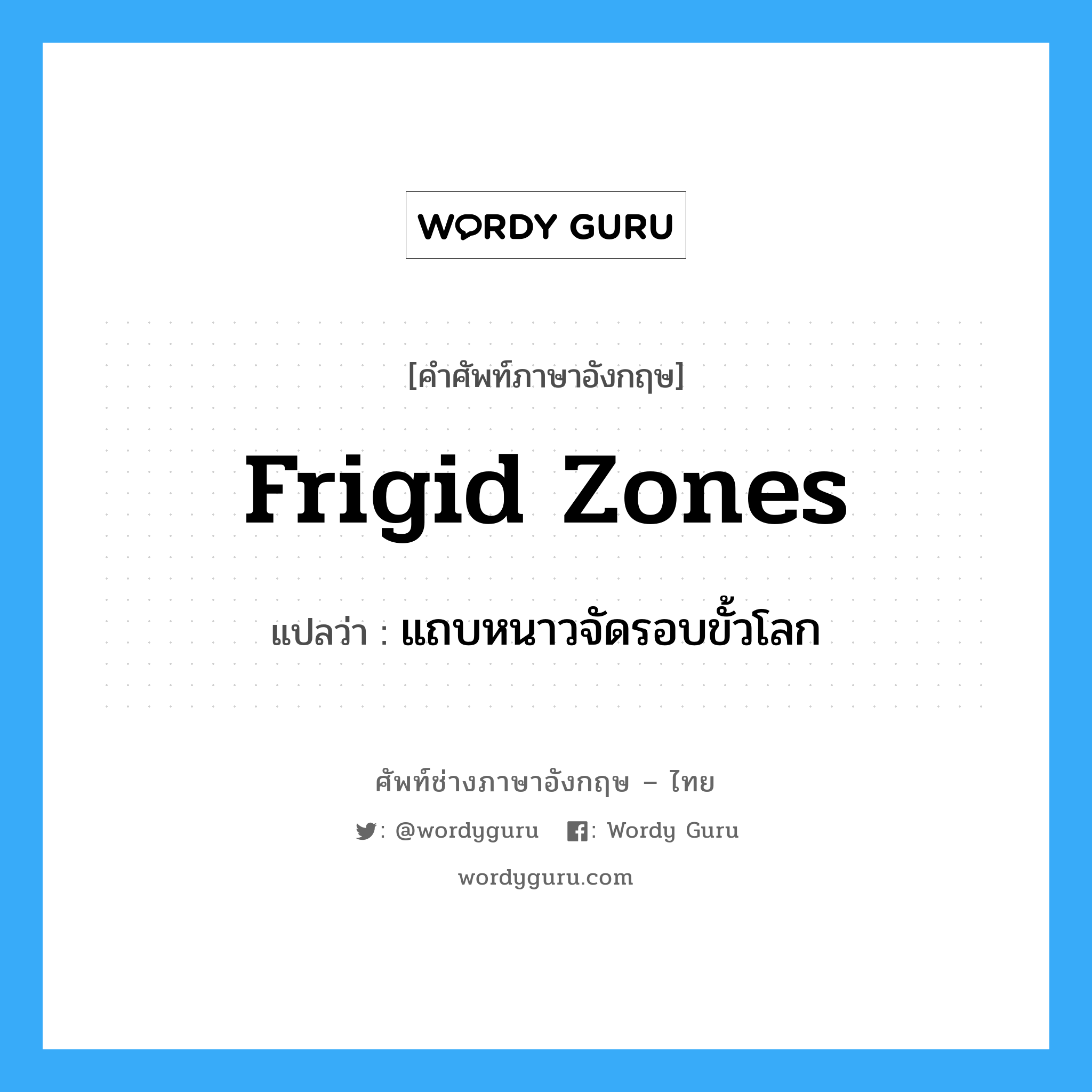 frigid zones แปลว่า?, คำศัพท์ช่างภาษาอังกฤษ - ไทย frigid zones คำศัพท์ภาษาอังกฤษ frigid zones แปลว่า แถบหนาวจัดรอบขั้วโลก