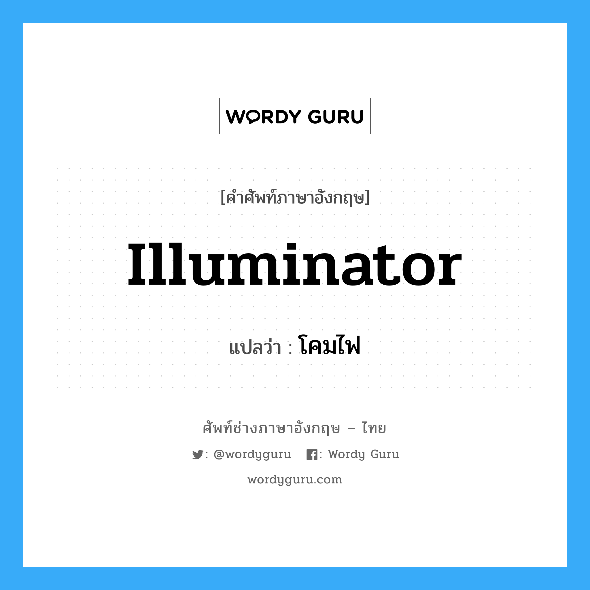 illuminator แปลว่า?, คำศัพท์ช่างภาษาอังกฤษ - ไทย illuminator คำศัพท์ภาษาอังกฤษ illuminator แปลว่า โคมไฟ