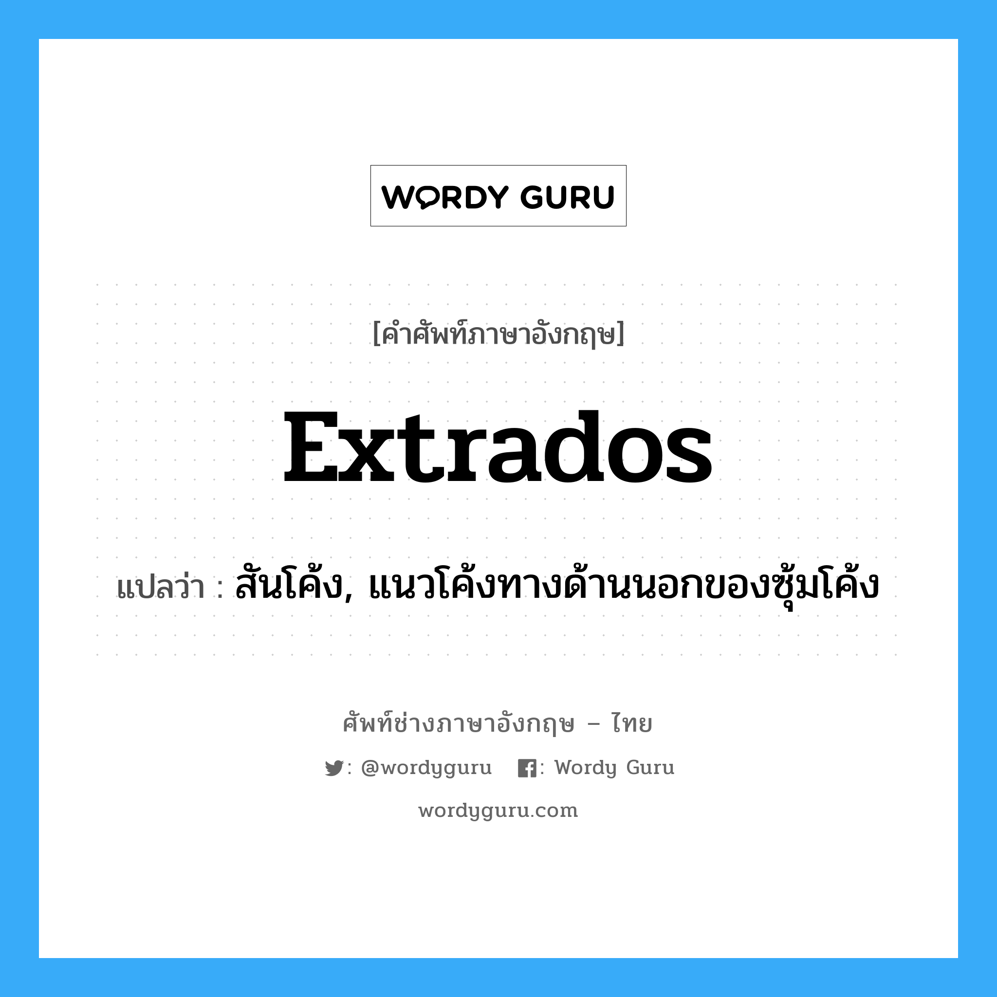 extrados แปลว่า?, คำศัพท์ช่างภาษาอังกฤษ - ไทย extrados คำศัพท์ภาษาอังกฤษ extrados แปลว่า สันโค้ง, แนวโค้งทางด้านนอกของซุ้มโค้ง