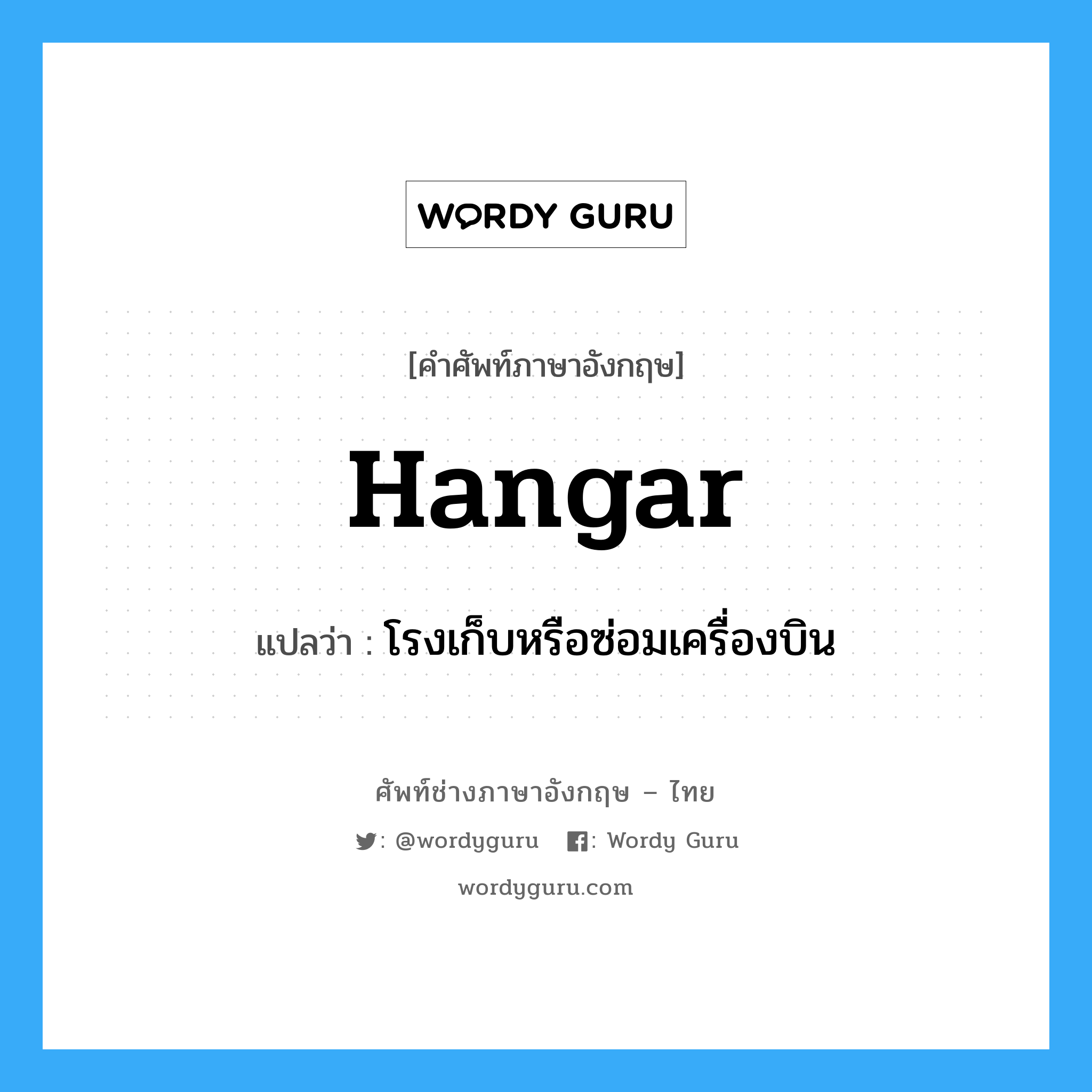 hangar แปลว่า?, คำศัพท์ช่างภาษาอังกฤษ - ไทย hangar คำศัพท์ภาษาอังกฤษ hangar แปลว่า โรงเก็บหรือซ่อมเครื่องบิน