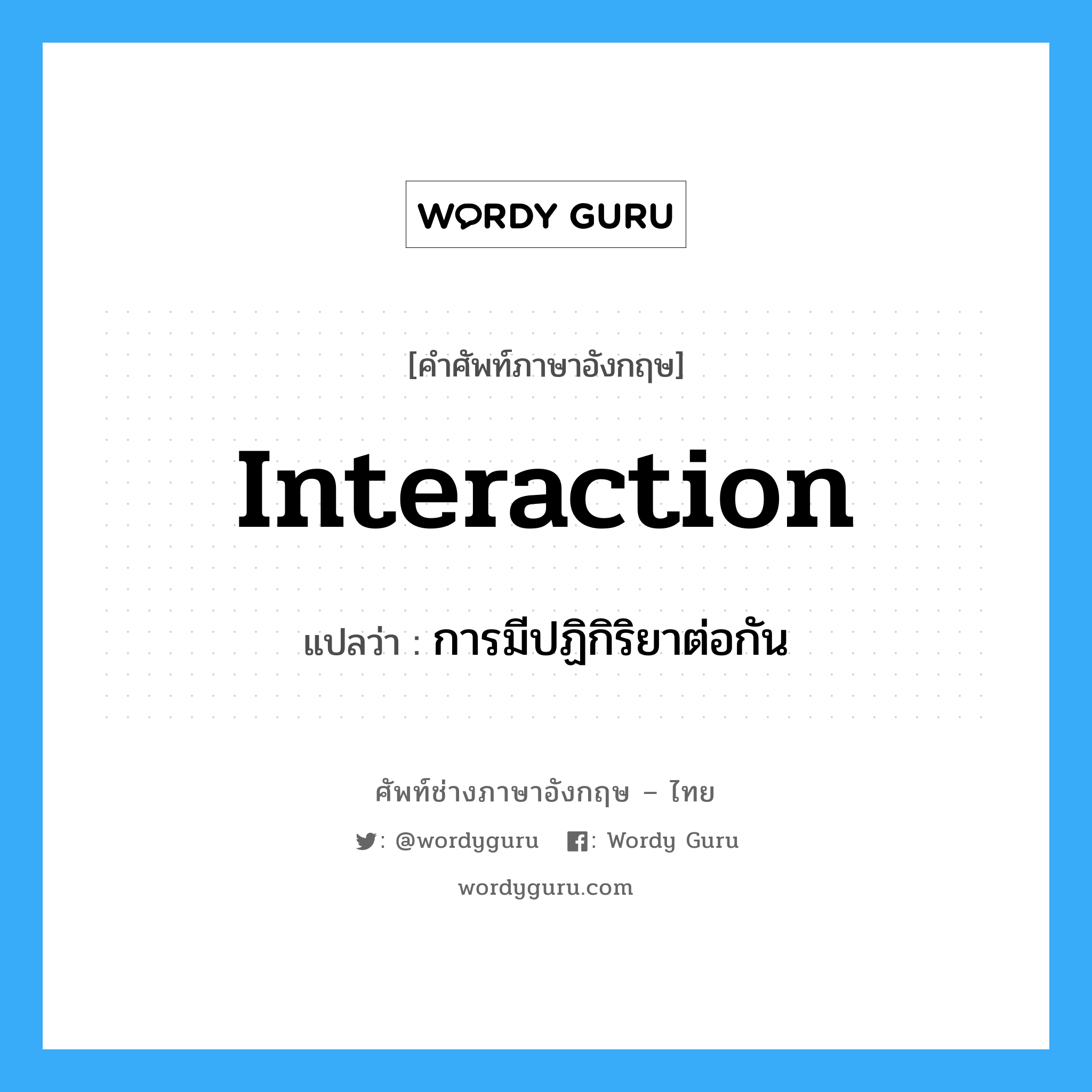 interaction แปลว่า?, คำศัพท์ช่างภาษาอังกฤษ - ไทย interaction คำศัพท์ภาษาอังกฤษ interaction แปลว่า การมีปฏิกิริยาต่อกัน