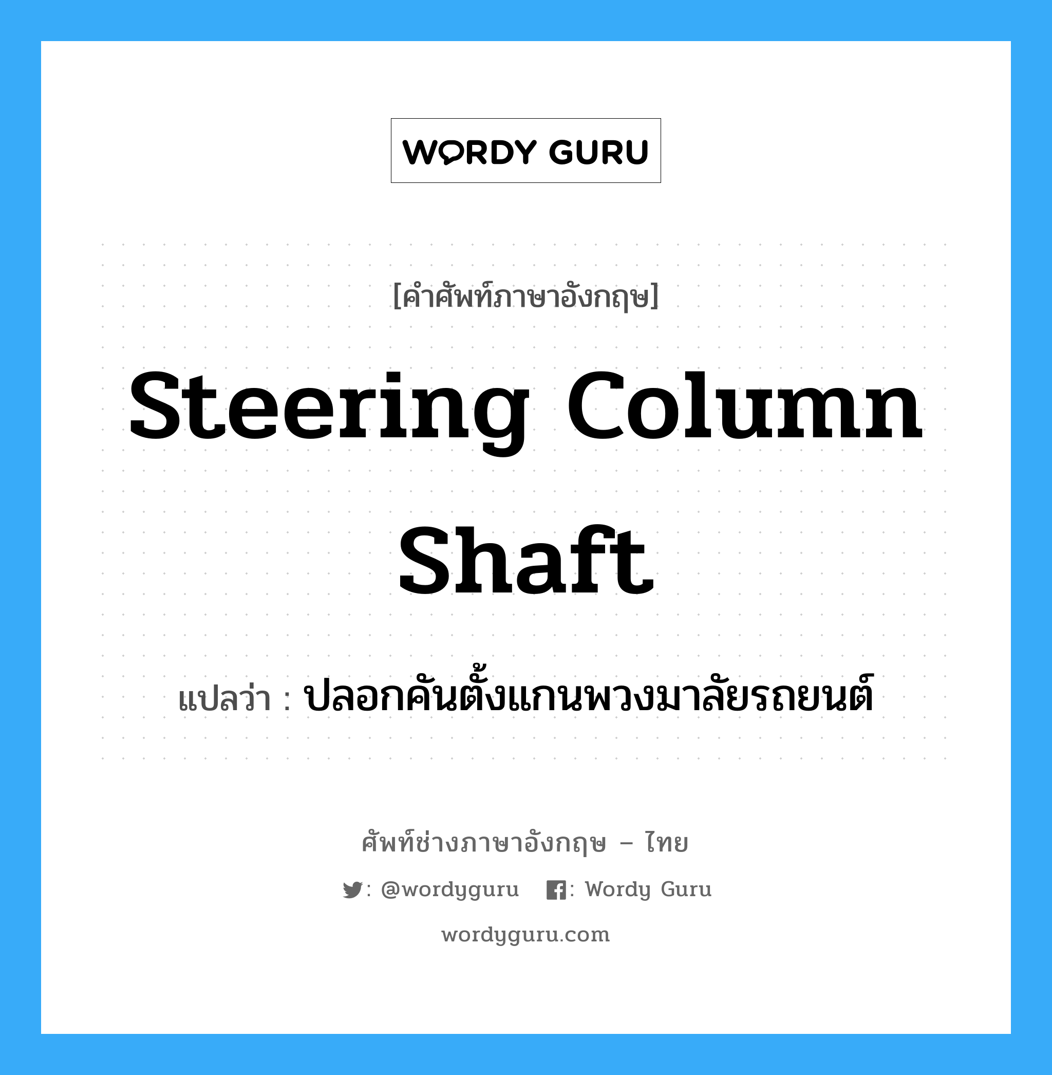 steering column shaft แปลว่า?, คำศัพท์ช่างภาษาอังกฤษ - ไทย steering column shaft คำศัพท์ภาษาอังกฤษ steering column shaft แปลว่า ปลอกคันตั้งแกนพวงมาลัยรถยนต์