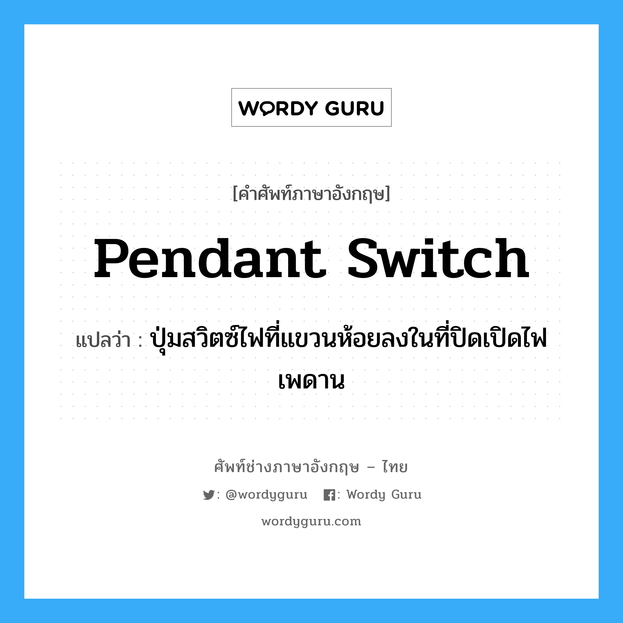 pendant switch แปลว่า?, คำศัพท์ช่างภาษาอังกฤษ - ไทย pendant switch คำศัพท์ภาษาอังกฤษ pendant switch แปลว่า ปุ่มสวิตซ์ไฟที่แขวนห้อยลงในที่ปิดเปิดไฟเพดาน