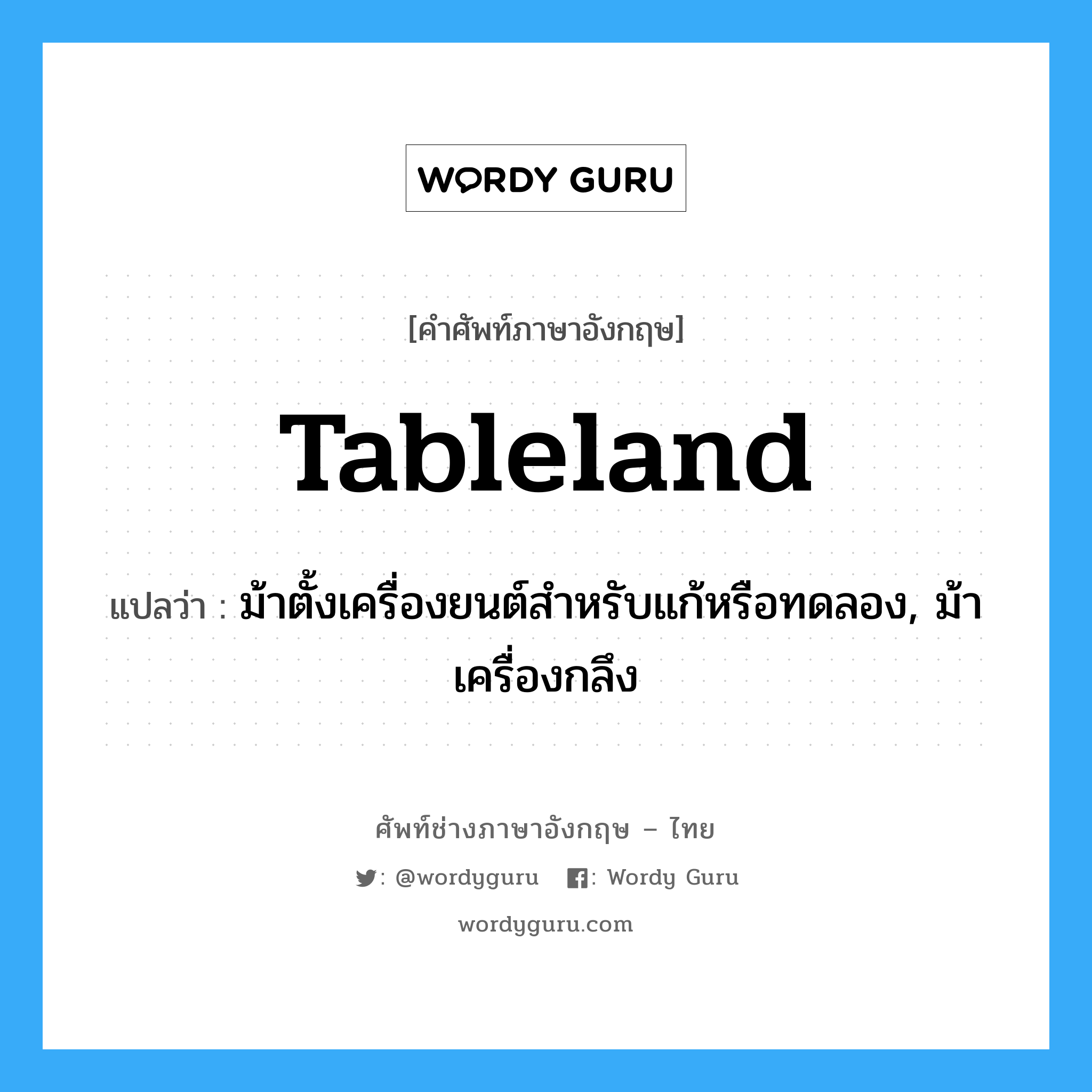 tableland แปลว่า?, คำศัพท์ช่างภาษาอังกฤษ - ไทย tableland คำศัพท์ภาษาอังกฤษ tableland แปลว่า ม้าตั้งเครื่องยนต์สำหรับแก้หรือทดลอง, ม้าเครื่องกลึง