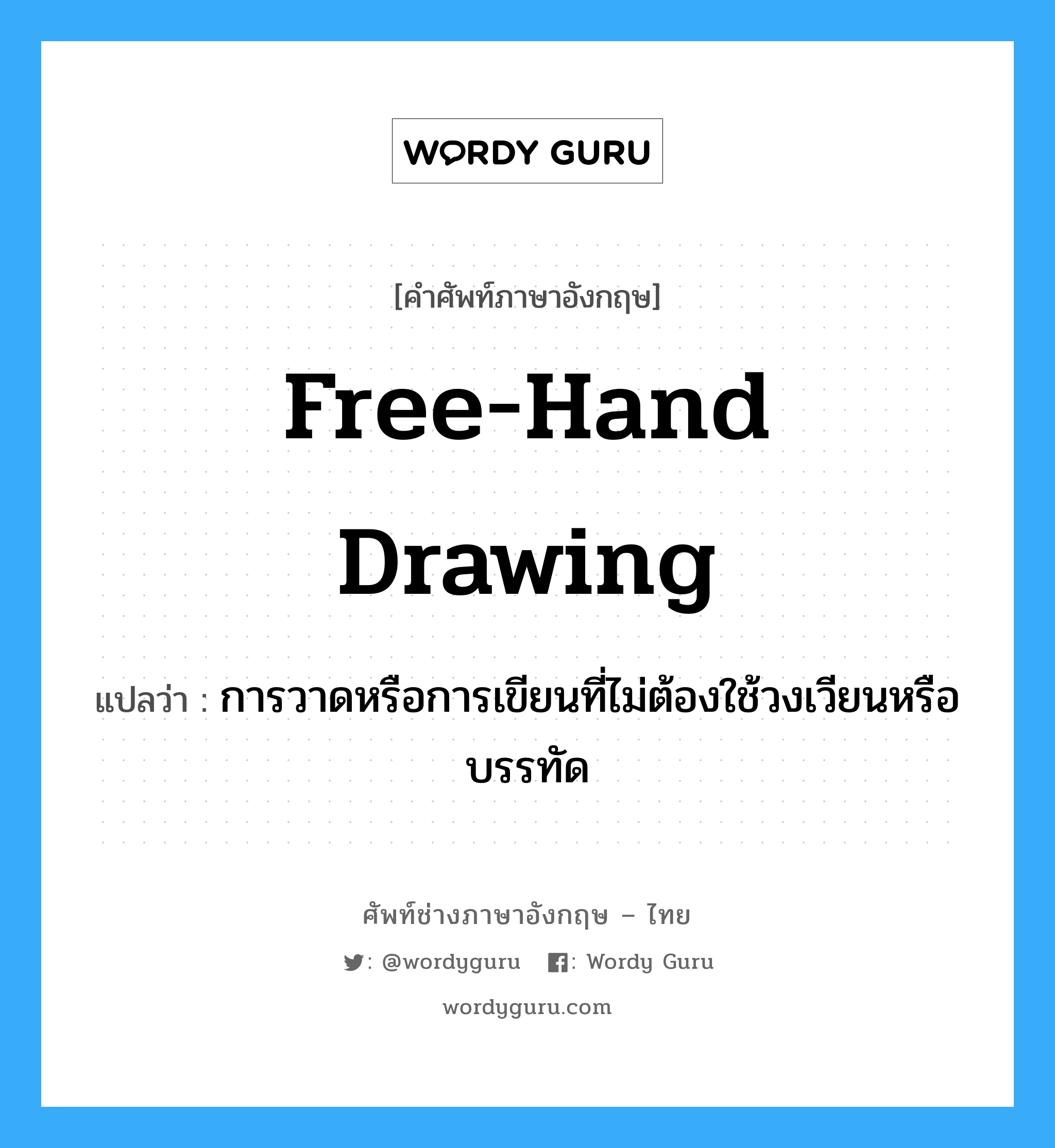 free-hand drawing แปลว่า?, คำศัพท์ช่างภาษาอังกฤษ - ไทย free-hand drawing คำศัพท์ภาษาอังกฤษ free-hand drawing แปลว่า การวาดหรือการเขียนที่ไม่ต้องใช้วงเวียนหรือบรรทัด