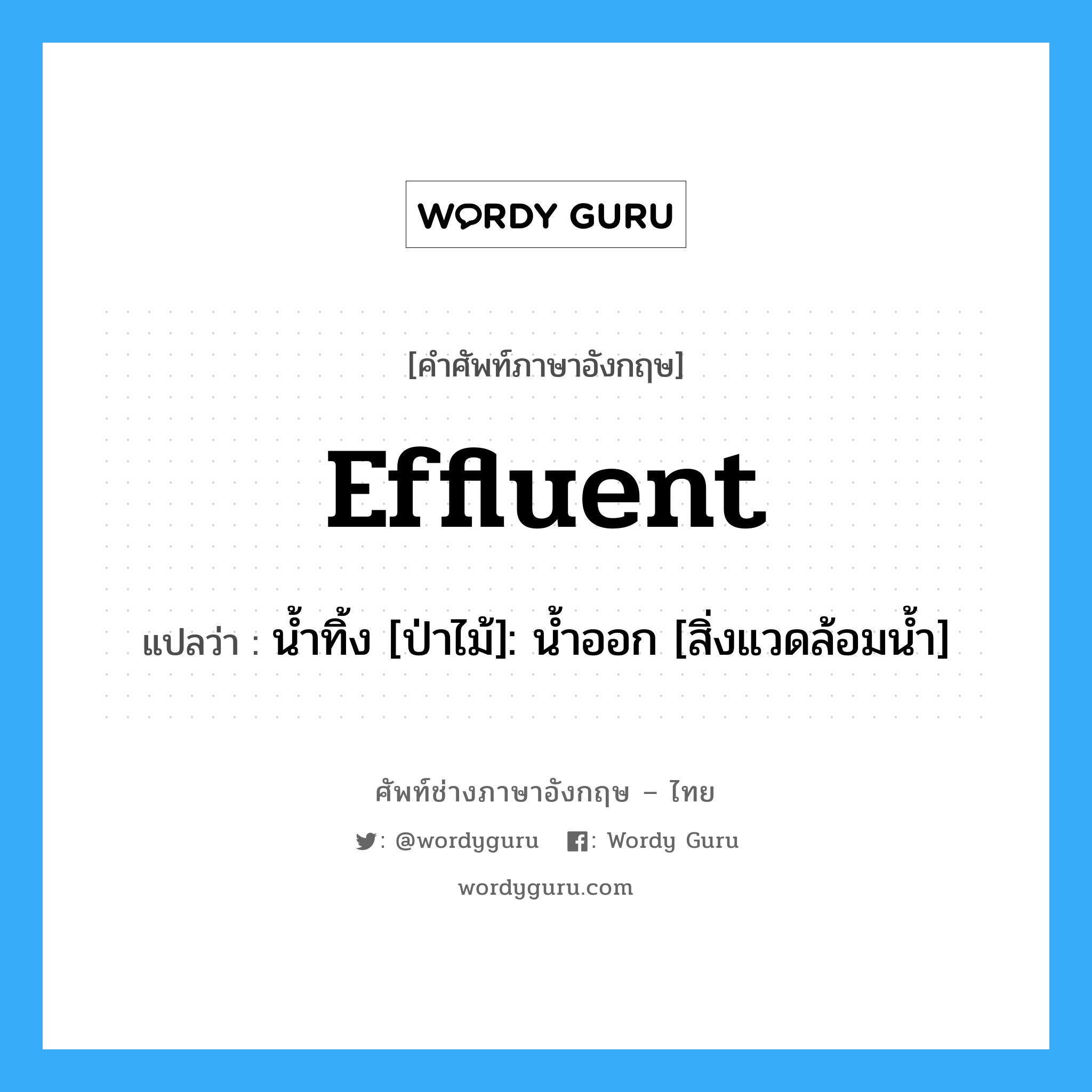 effluent แปลว่า?, คำศัพท์ช่างภาษาอังกฤษ - ไทย effluent คำศัพท์ภาษาอังกฤษ effluent แปลว่า น้ำทิ้ง [ป่าไม้]: น้ำออก [สิ่งแวดล้อมน้ำ]