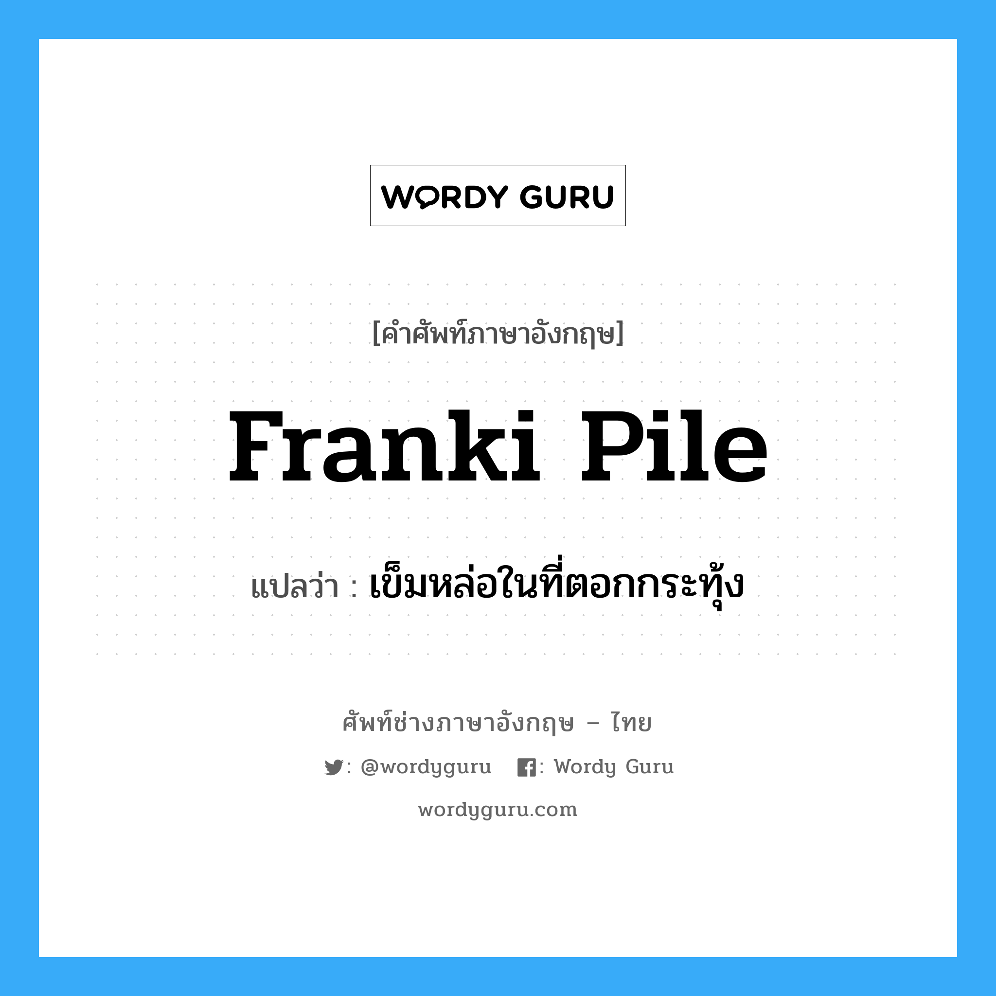 franki pile แปลว่า?, คำศัพท์ช่างภาษาอังกฤษ - ไทย franki pile คำศัพท์ภาษาอังกฤษ franki pile แปลว่า เข็มหล่อในที่ตอกกระทุ้ง