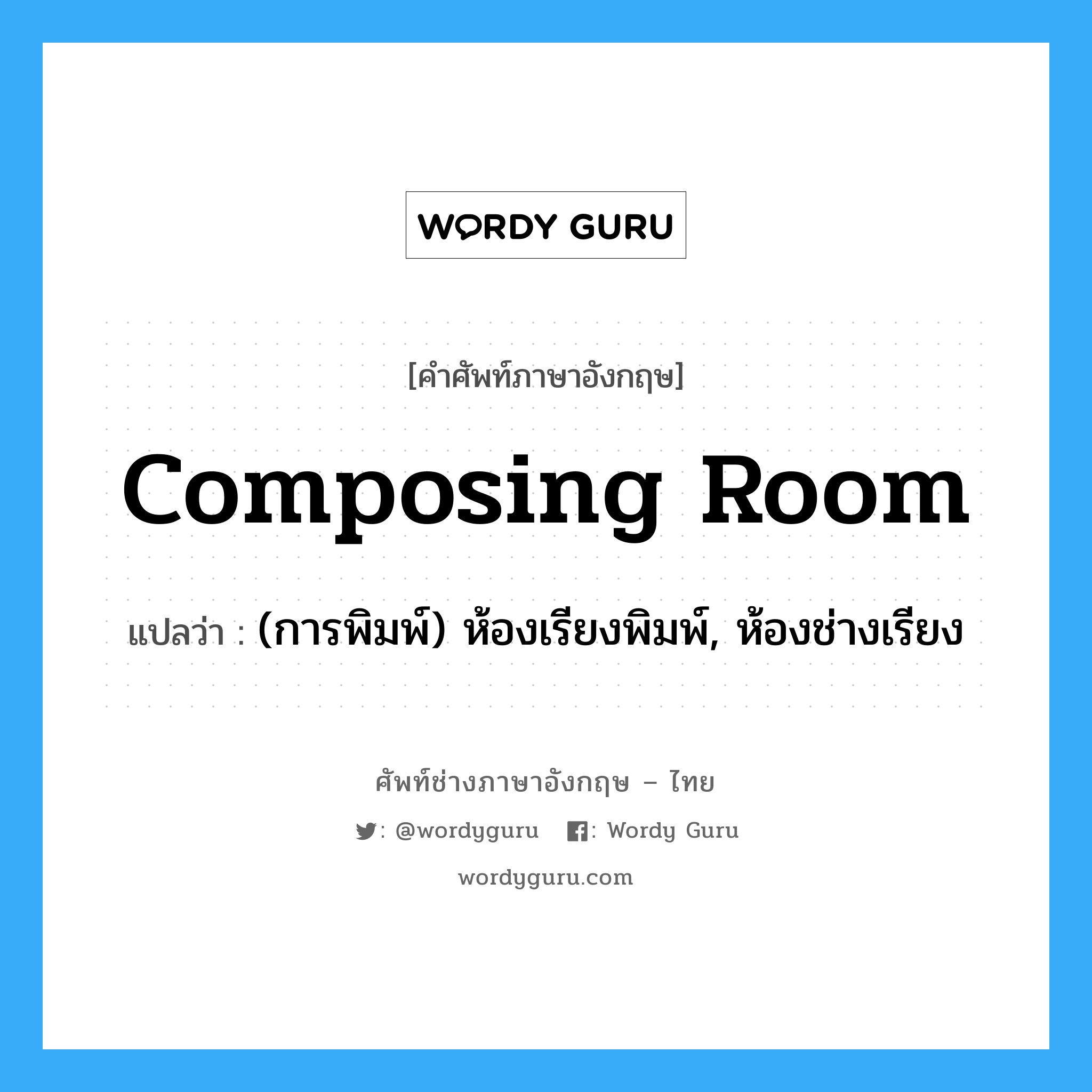 composing room แปลว่า?, คำศัพท์ช่างภาษาอังกฤษ - ไทย composing room คำศัพท์ภาษาอังกฤษ composing room แปลว่า (การพิมพ์) ห้องเรียงพิมพ์, ห้องช่างเรียง